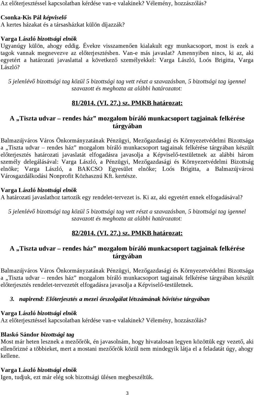 Amennyiben nincs, ki az, aki egyetért a határozati javaslattal a következő személyekkel: Varga László, Loós Brigitta, Varga László? 81/2014. (VI. 27.) sz.