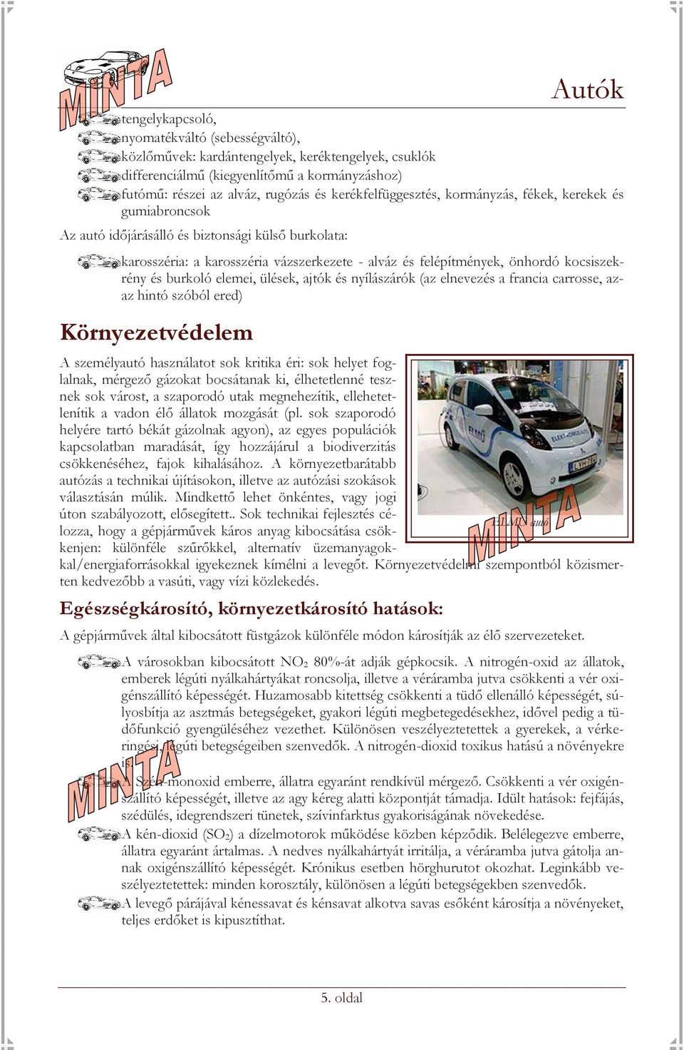 kocsiszekrény és burkoló elemei, ülések, ajtók és nyílászárók (az elnevezés a francia carrosse, azaz hintó szóból ered) Környezetvédelem A személyautó használatot sok kritika éri: sok helyet