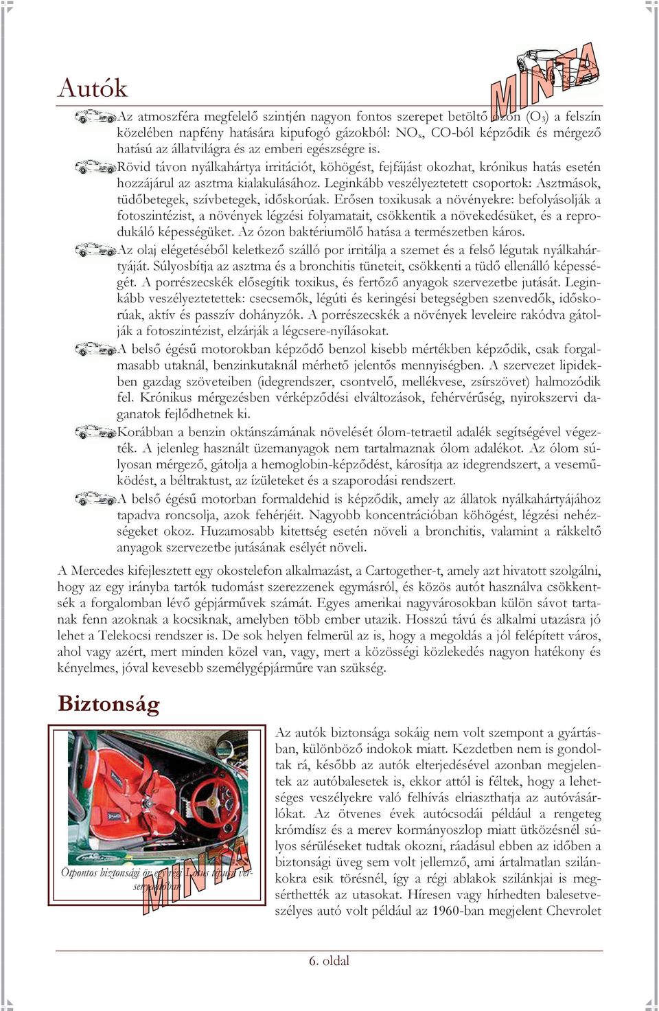 Leginkább veszélyeztetett csoportok: Asztmások, tüdőbetegek, szívbetegek, időskorúak.