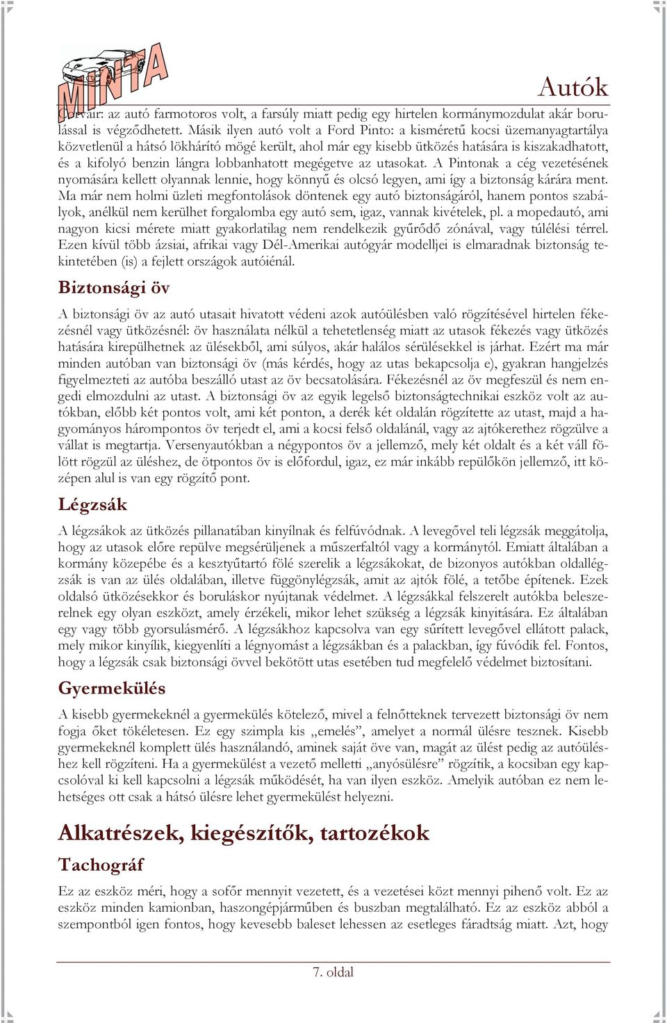 lobbanhatott megégetve az utasokat. A Pintonak a cég vezetésének nyomására kellett olyannak lennie, hogy könnyű és olcsó legyen, ami így a biztonság kárára ment.