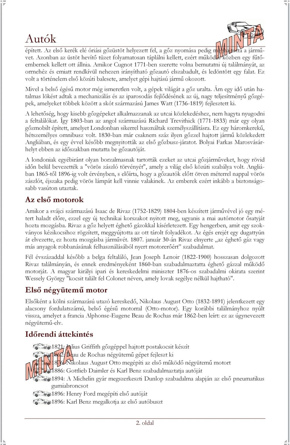 Amikor Cugnot 1771-ben szerette volna bemutatni új találmányát, az fűtő- orrnehéz és emiatt rendkívül nehezen irányítható gőzautó elszabadult, és ledöntött egy falat.