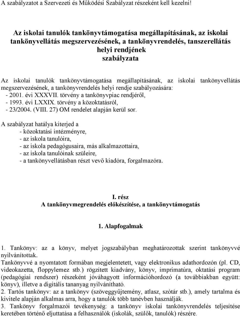 tankönyvtámogatása megállapításának, az iskolai tankönyvellátás megszervezésének, a tankönyvrendelés helyi rendje szabályozására: - 2001. évi XXXVII. törvény a tankönyvpiac rendjéről, - 1993.