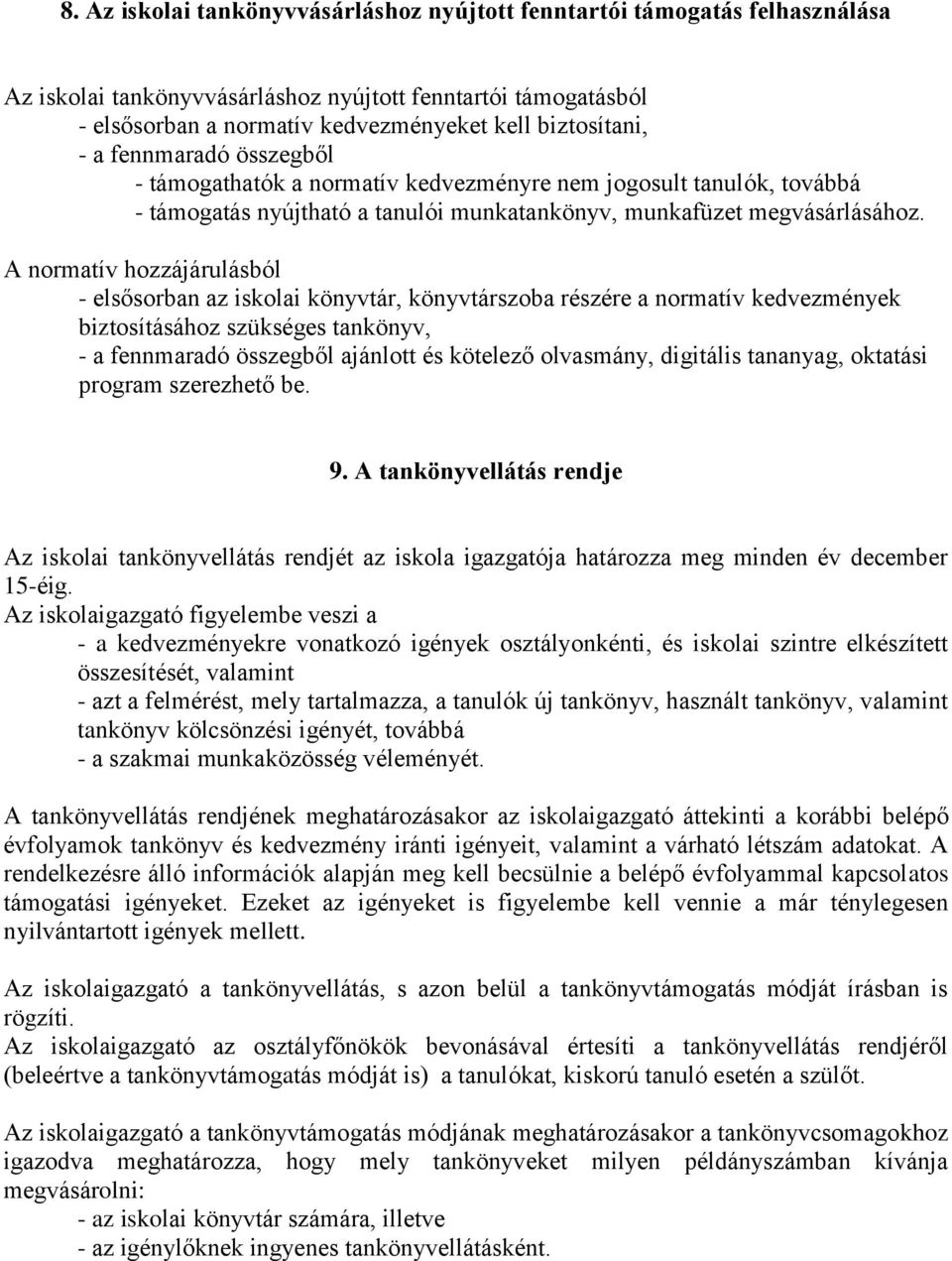 A normatív hozzájárulásból - elsősorban az iskolai könyvtár, könyvtárszoba részére a normatív kedvezmények biztosításához szükséges tankönyv, - a fennmaradó összegből ajánlott és kötelező olvasmány,