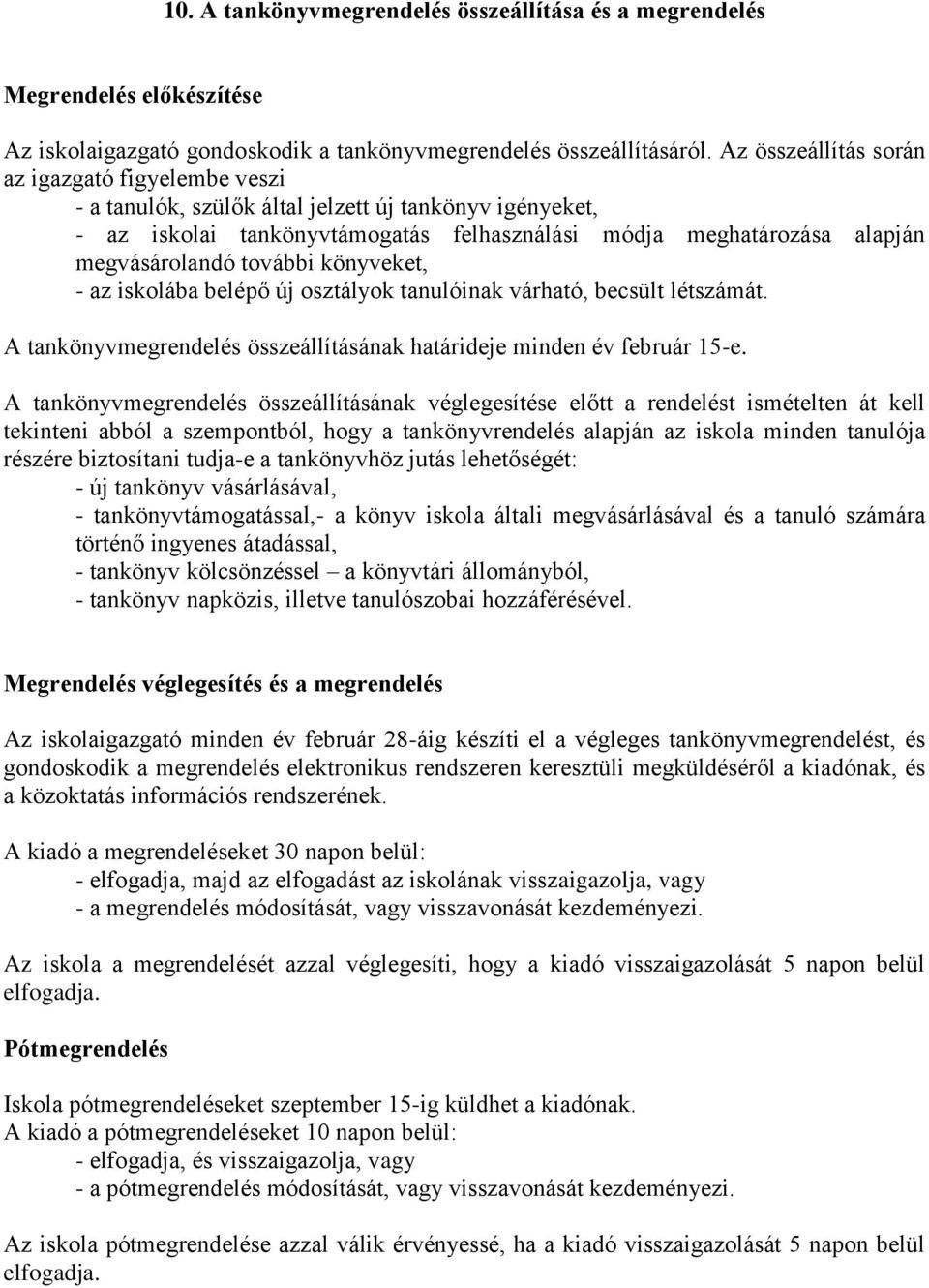 további könyveket, - az iskolába belépő új osztályok tanulóinak várható, becsült létszámát. A tankönyvmegrendelés összeállításának határideje minden év február 15-e.