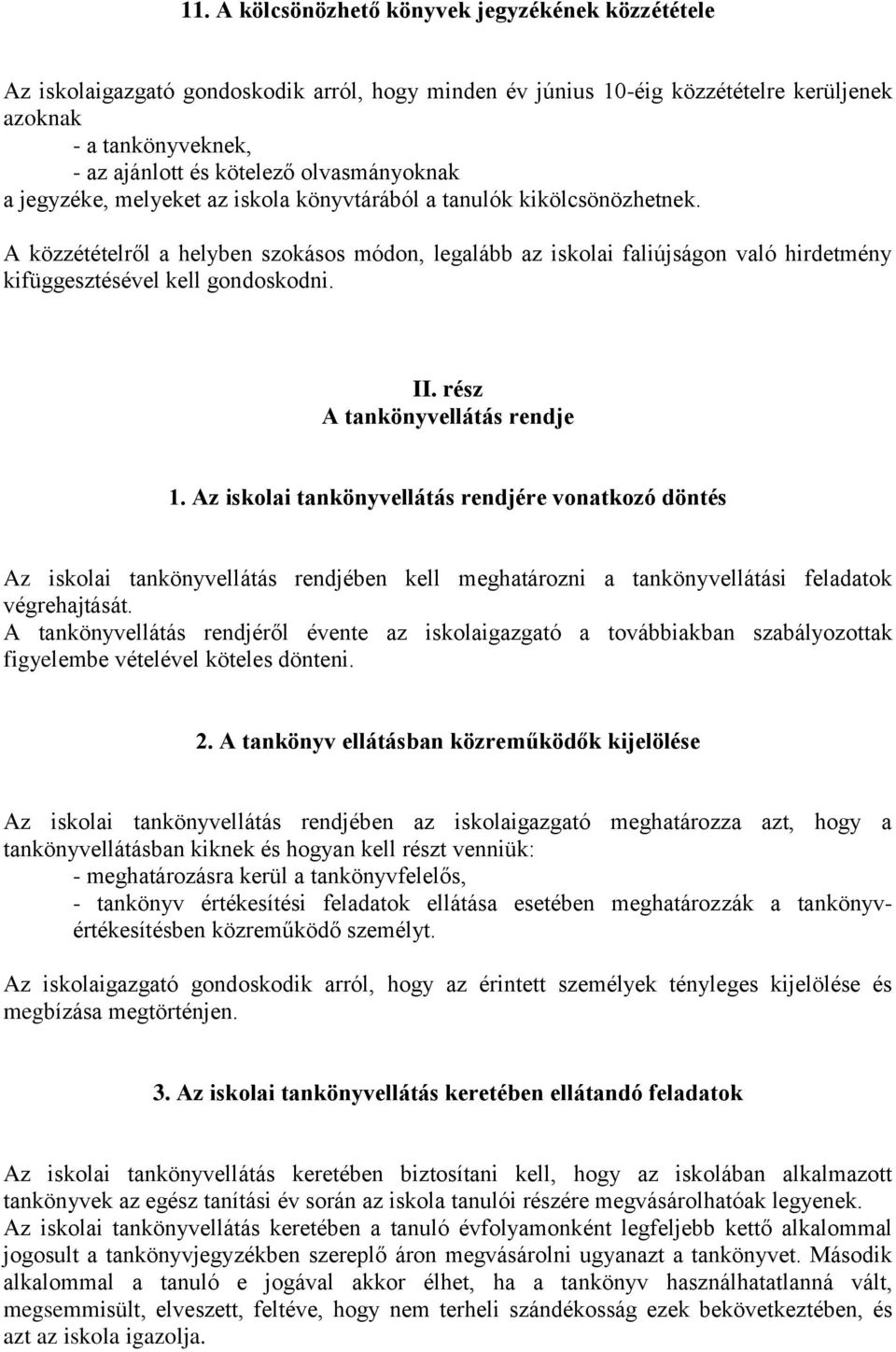 A közzétételről a helyben szokásos módon, legalább az iskolai faliújságon való hirdetmény kifüggesztésével kell gondoskodni. II. rész A tankönyvellátás rendje 1.