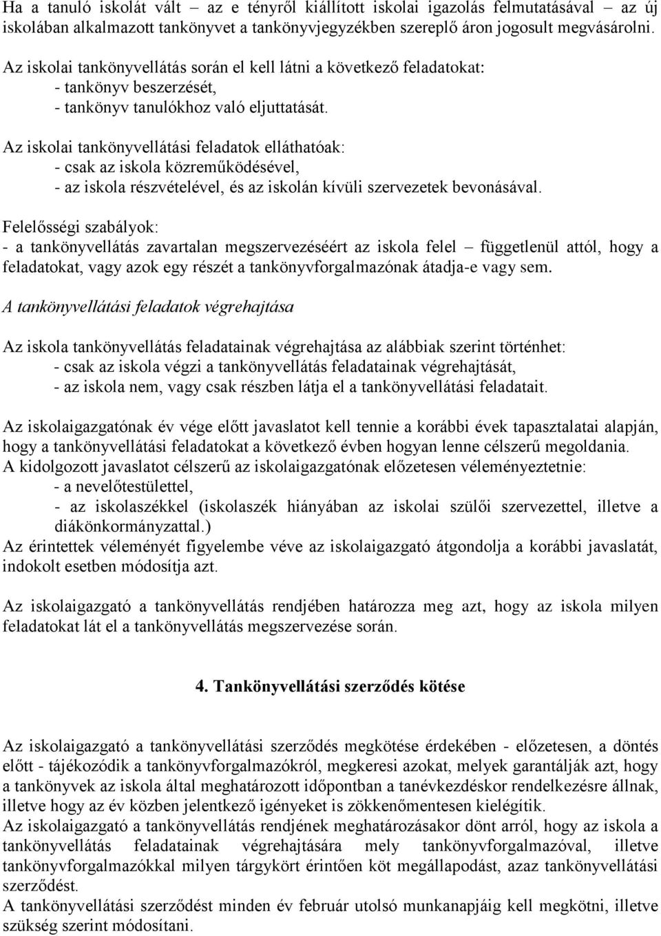 Az iskolai tankönyvellátási feladatok elláthatóak: - csak az iskola közreműködésével, - az iskola részvételével, és az iskolán kívüli szervezetek bevonásával.