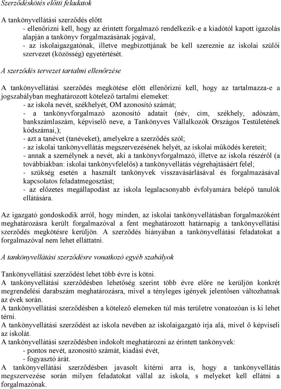 A szerződés tervezet tartalmi ellenőrzése A tankönyvellátási szerződés megkötése előtt ellenőrizni kell, hogy az tartalmazza-e a jogszabályban meghatározott kötelező tartalmi elemeket: - az iskola