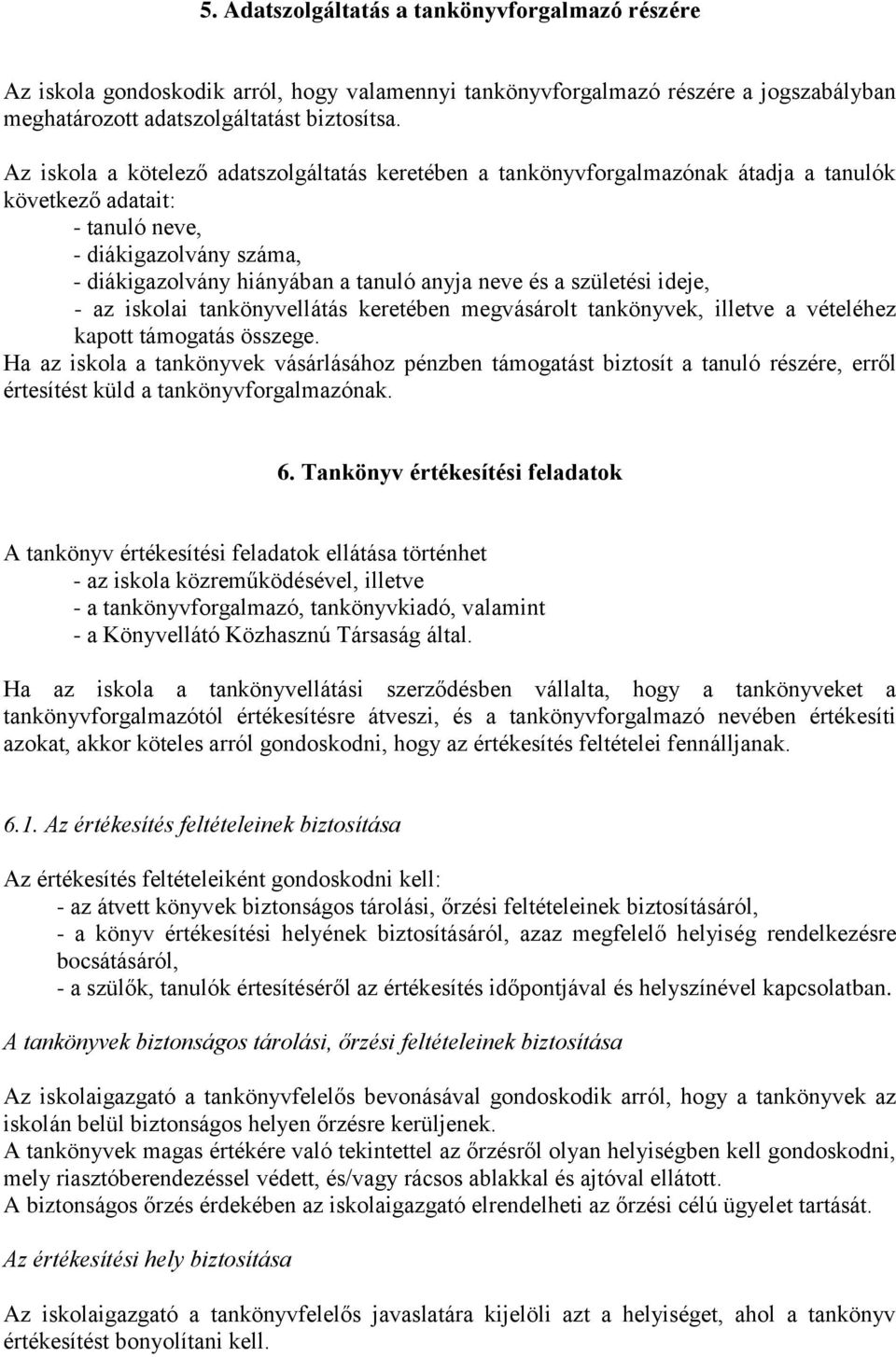 ideje, - az iskolai tankönyvellátás keretében megvásárolt tankönyvek, illetve a vételéhez kapott támogatás összege.