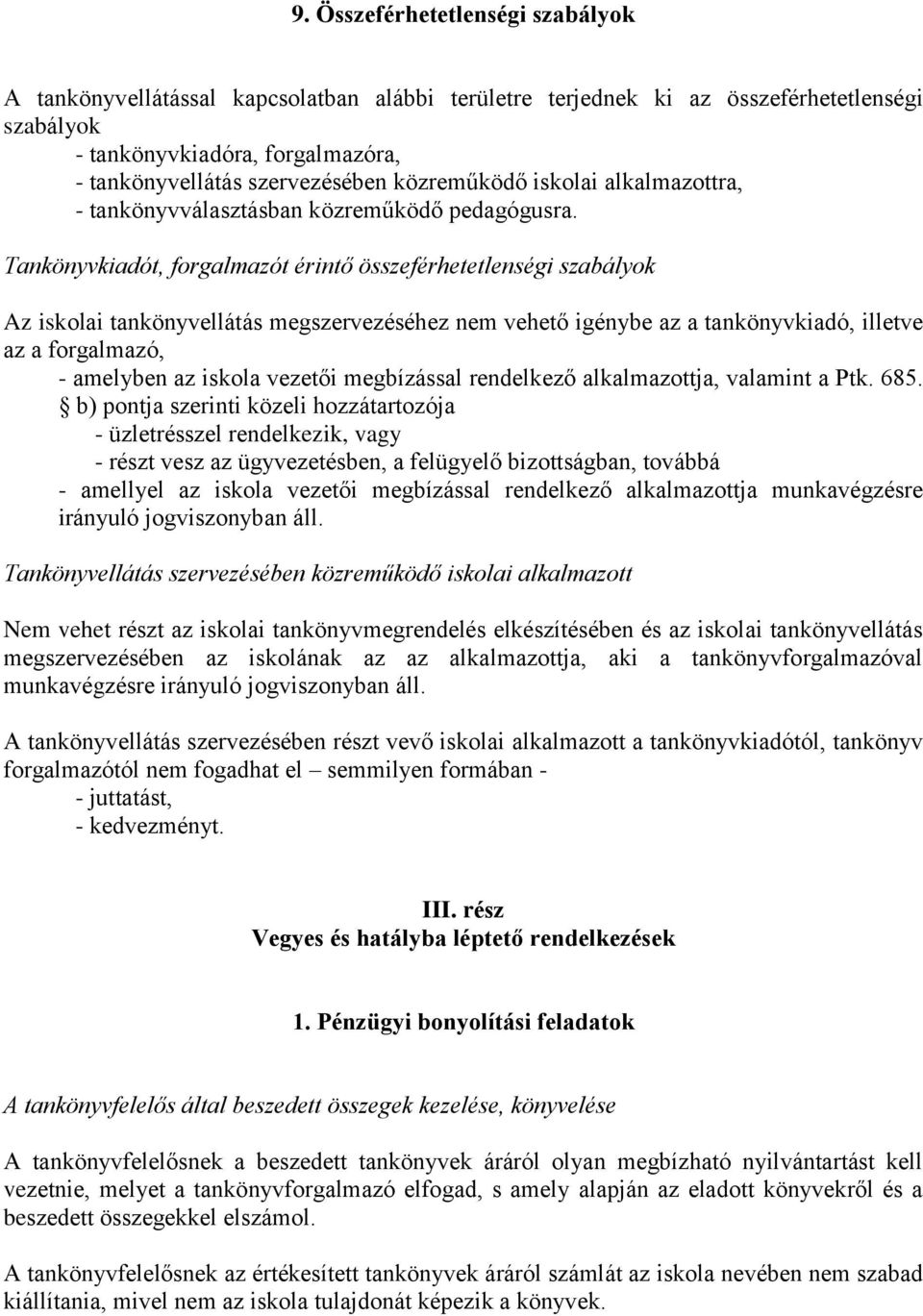 Tankönyvkiadót, forgalmazót érintő összeférhetetlenségi szabályok Az iskolai tankönyvellátás megszervezéséhez nem vehető igénybe az a tankönyvkiadó, illetve az a forgalmazó, - amelyben az iskola