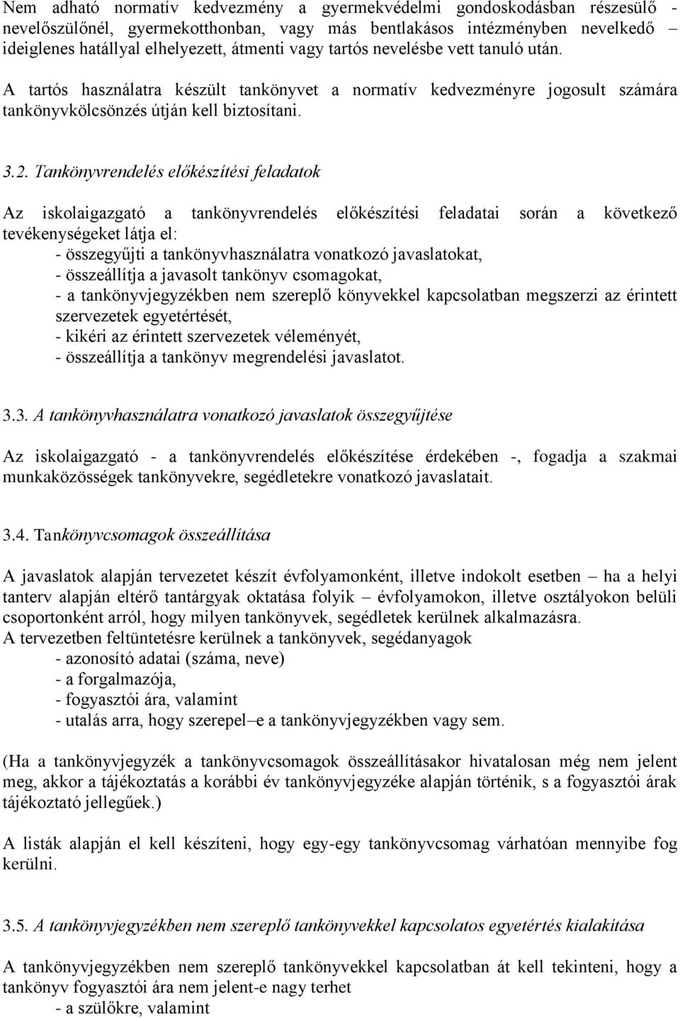 Tankönyvrendelés előkészítési feladatok Az iskolaigazgató a tankönyvrendelés előkészítési feladatai során a következő tevékenységeket látja el: - összegyűjti a tankönyvhasználatra vonatkozó