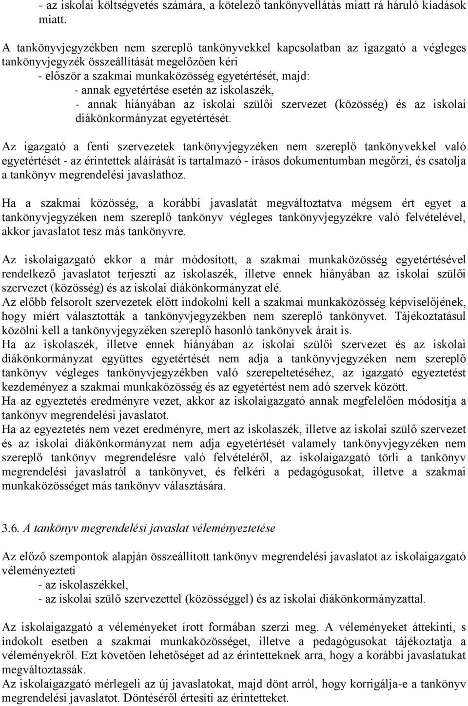 egyetértése esetén az iskolaszék, - annak hiányában az iskolai szülői szervezet (közösség) és az iskolai diákönkormányzat egyetértését.