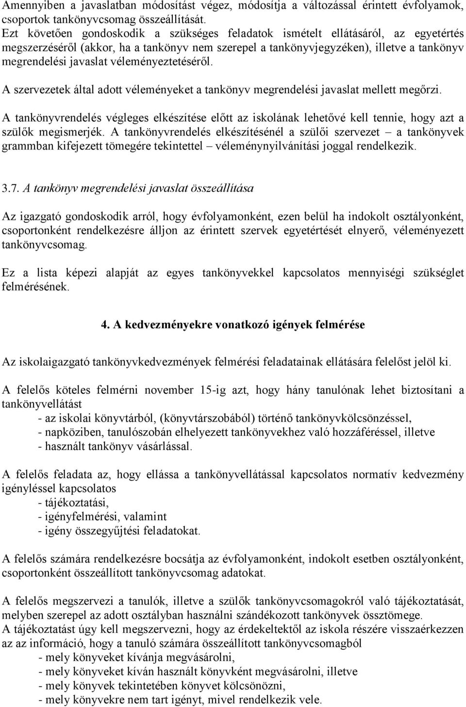 véleményeztetéséről. A szervezetek által adott véleményeket a tankönyv megrendelési javaslat mellett megőrzi.