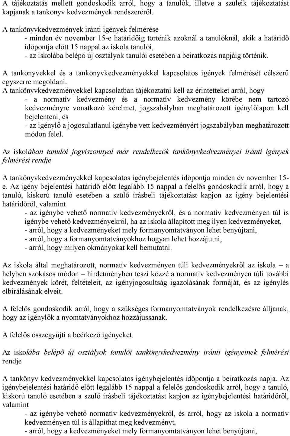 új osztályok tanulói esetében a beiratkozás napjáig történik. A tankönyvekkel és a tankönyvkedvezményekkel kapcsolatos igények felmérését célszerű egyszerre megoldani.