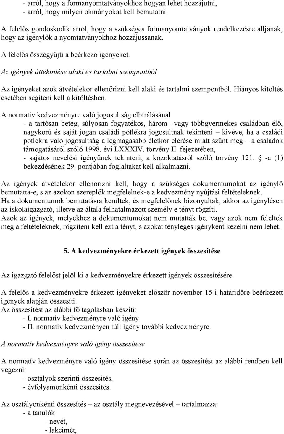 Az igények áttekintése alaki és tartalmi szempontból Az igényeket azok átvételekor ellenőrizni kell alaki és tartalmi szempontból. Hiányos kitöltés esetében segíteni kell a kitöltésben.