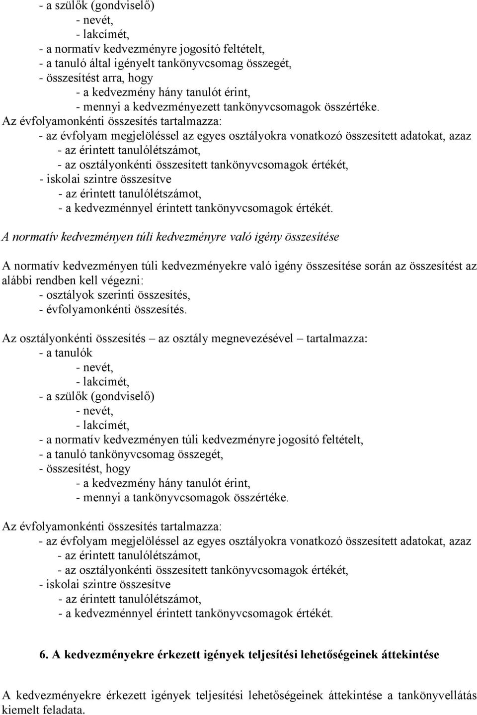 Az évfolyamonkénti összesítés tartalmazza: - az évfolyam megjelöléssel az egyes osztályokra vonatkozó összesített adatokat, azaz - az érintett tanulólétszámot, - az osztályonkénti összesített