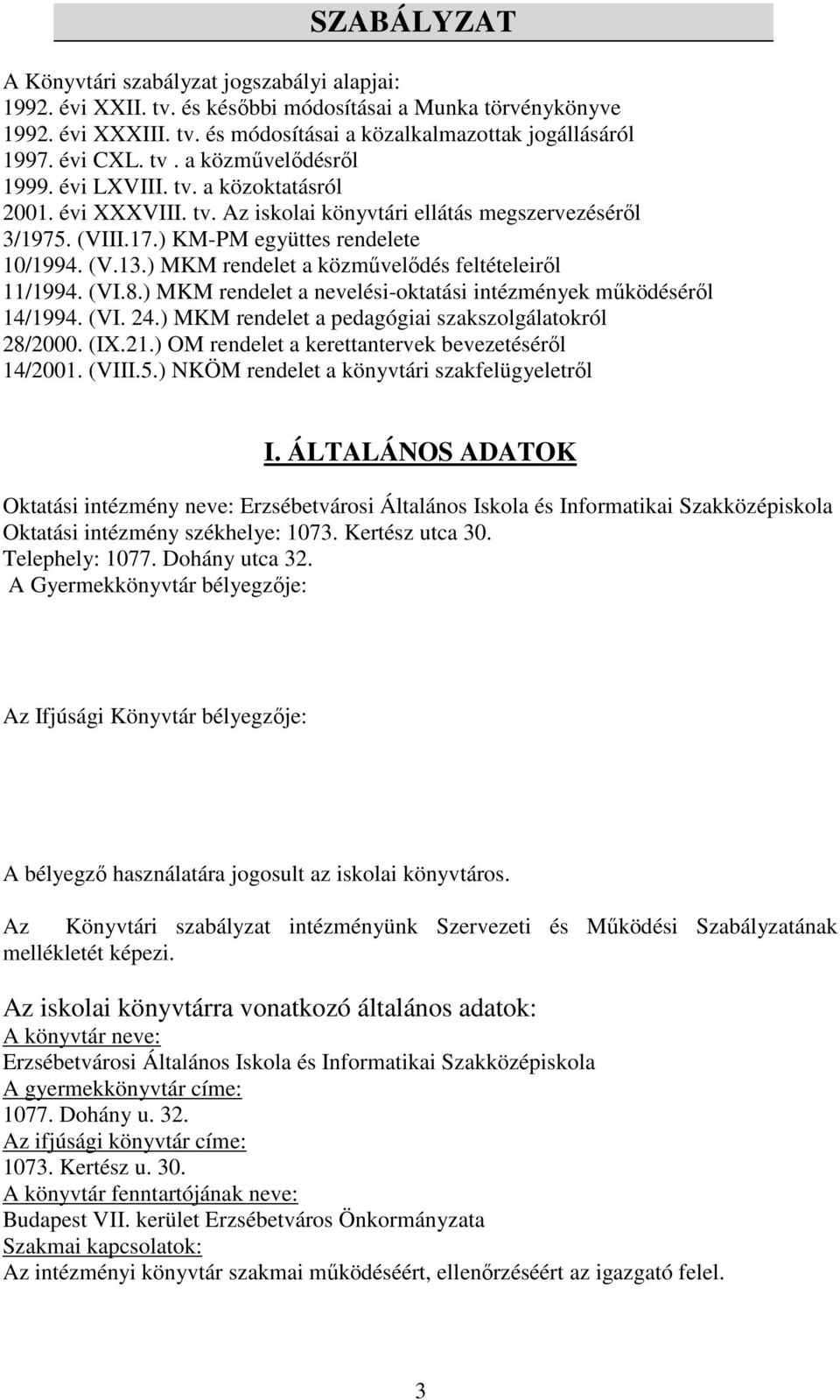 ) MKM rendelet a közművelődés feltételeiről 11/1994. (VI.8.) MKM rendelet a nevelési-oktatási intézmények működéséről 14/1994. (VI. 24.) MKM rendelet a pedagógiai szakszolgálatokról 28/2000. (IX.21.