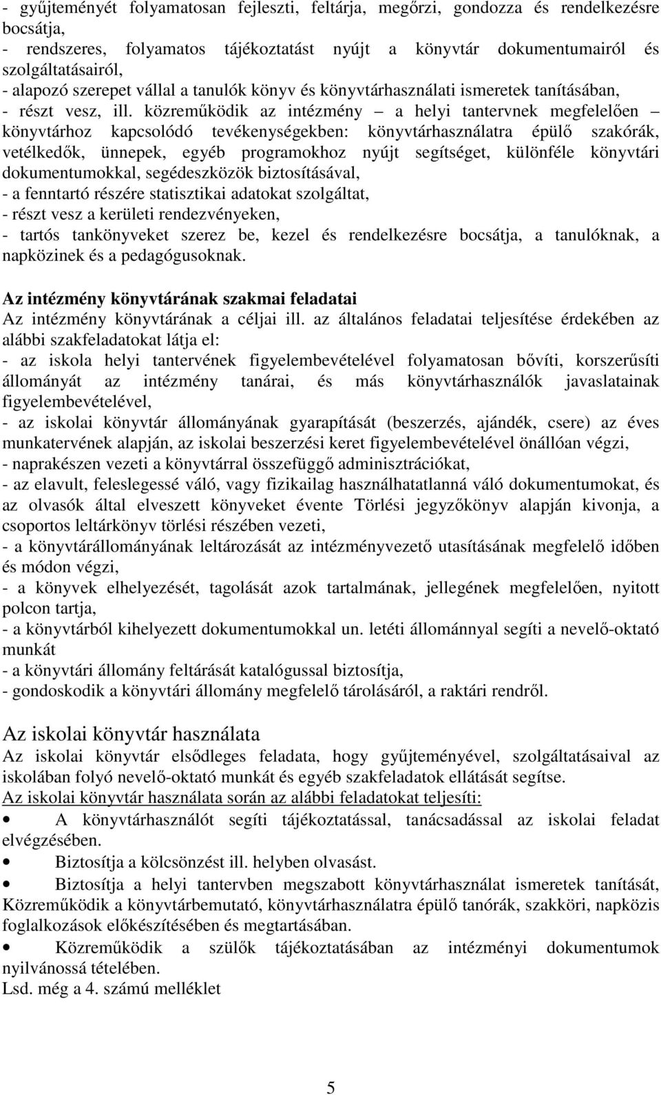 közreműködik az intézmény a helyi tantervnek megfelelően könyvtárhoz kapcsolódó tevékenységekben: könyvtárhasználatra épülő szakórák, vetélkedők, ünnepek, egyéb programokhoz nyújt segítséget,