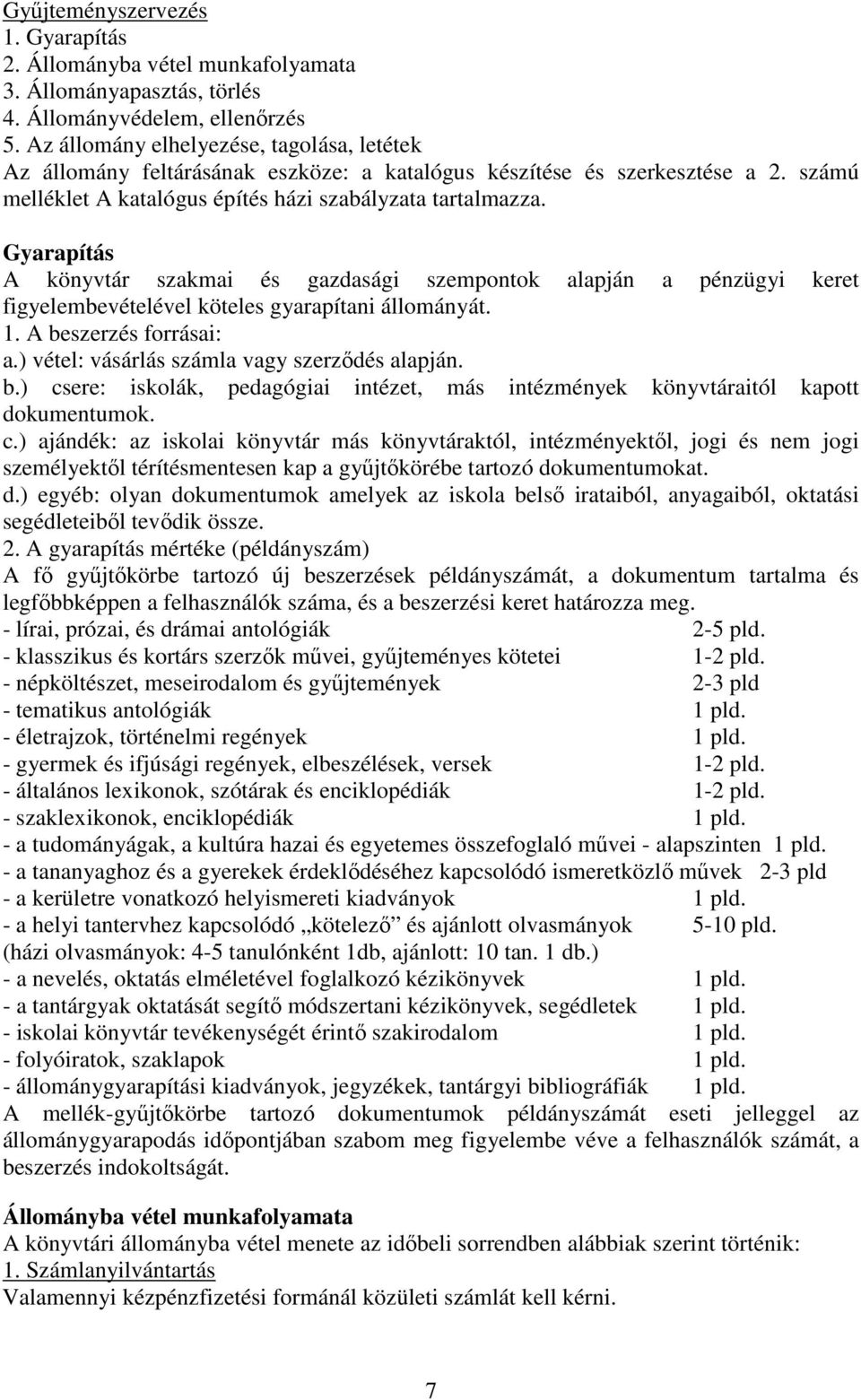 Gyarapítás A könyvtár szakmai és gazdasági szempontok alapján a pénzügyi keret figyelembevételével köteles gyarapítani állományát. 1. A beszerzés forrásai: a.