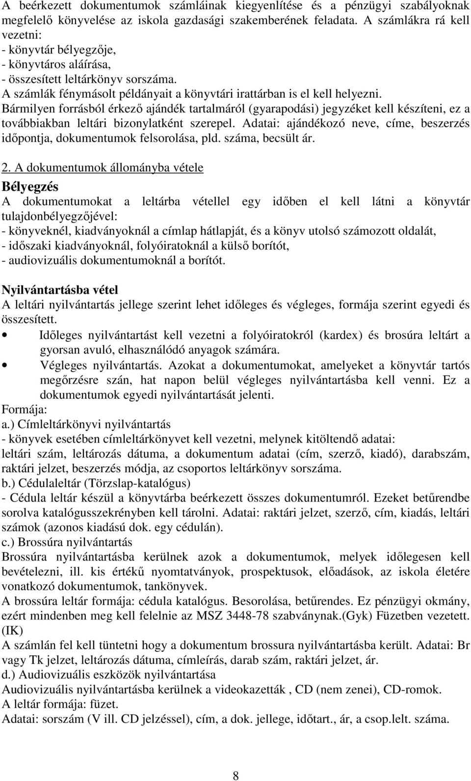 Bármilyen forrásból érkező ajándék tartalmáról (gyarapodási) jegyzéket kell készíteni, ez a továbbiakban leltári bizonylatként szerepel.