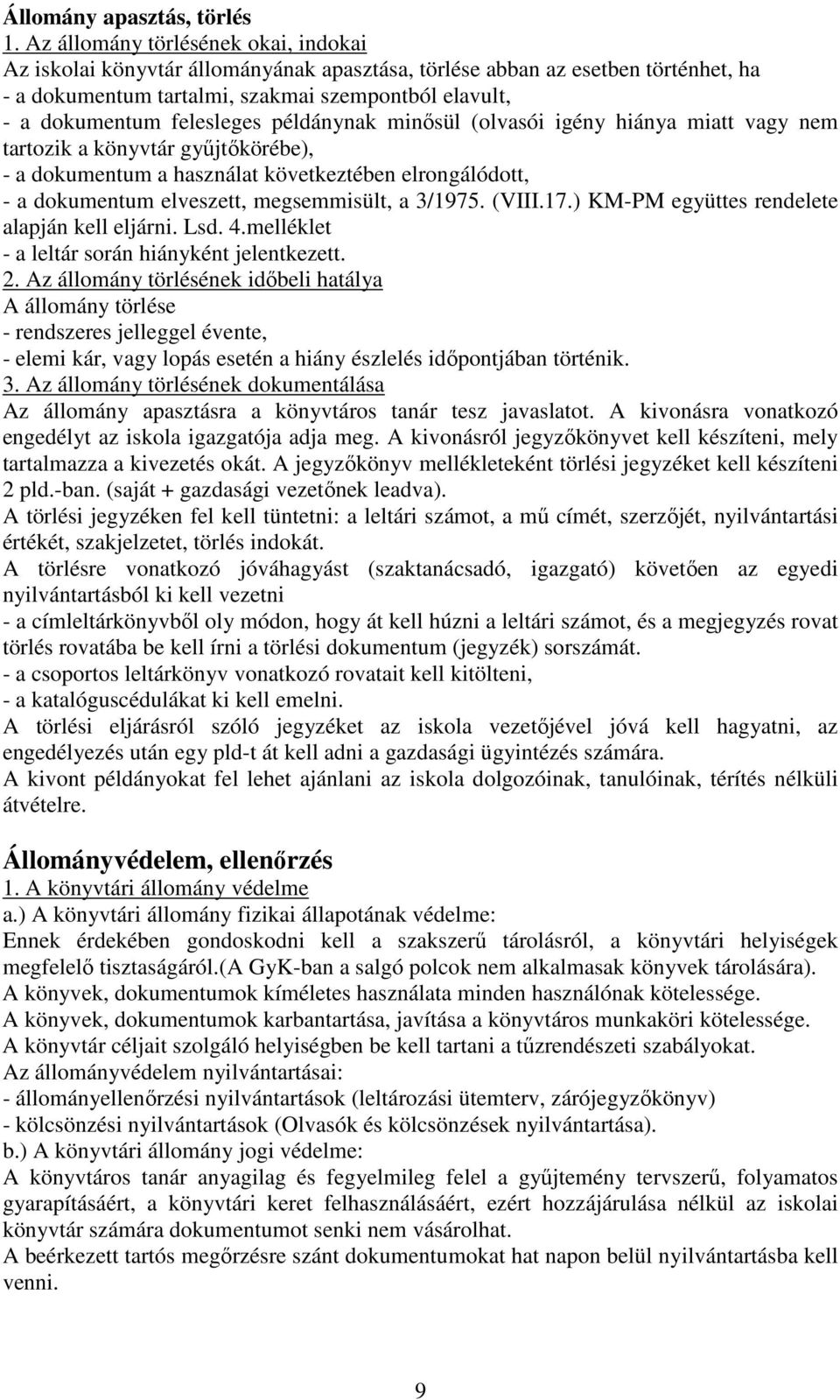 példánynak minősül (olvasói igény hiánya miatt vagy nem tartozik a könyvtár gyűjtőkörébe), - a dokumentum a használat következtében elrongálódott, - a dokumentum elveszett, megsemmisült, a 3/1975.