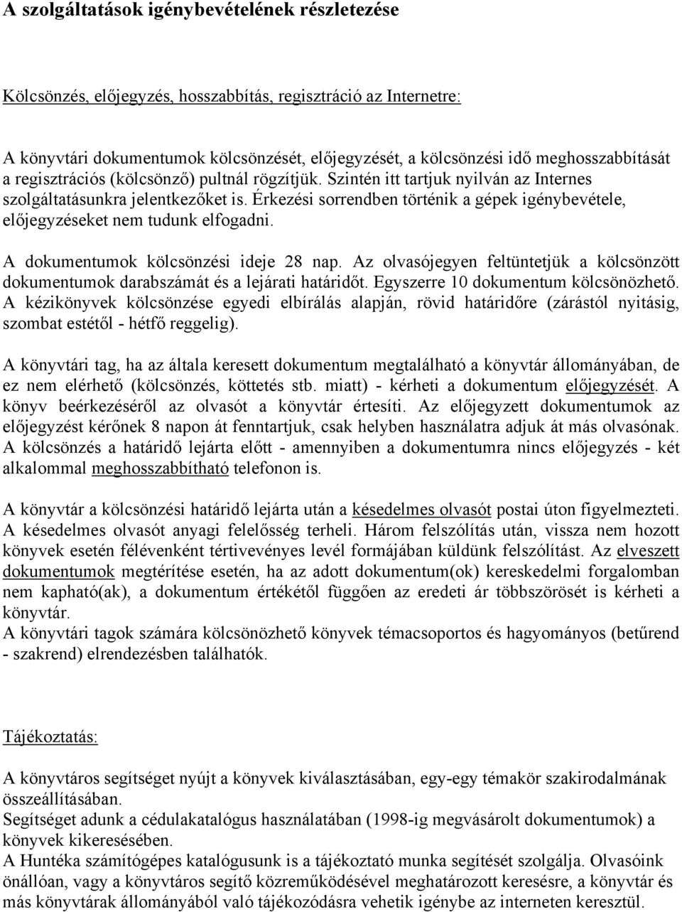 Érkezési sorrendben történik a gépek igénybevétele, előjegyzéseket nem tudunk elfogadni. A dokumentumok kölcsönzési ideje 28 nap.