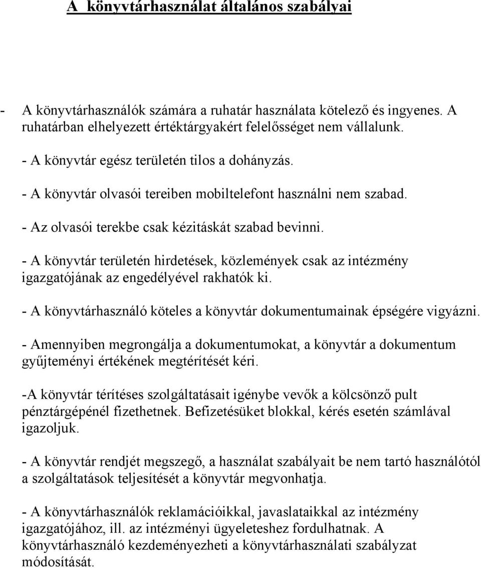 - A könyvtár területén hirdetések, közlemények csak az intézmény igazgatójának az engedélyével rakhatók ki. - A könyvtárhasználó köteles a könyvtár dokumentumainak épségére vigyázni.