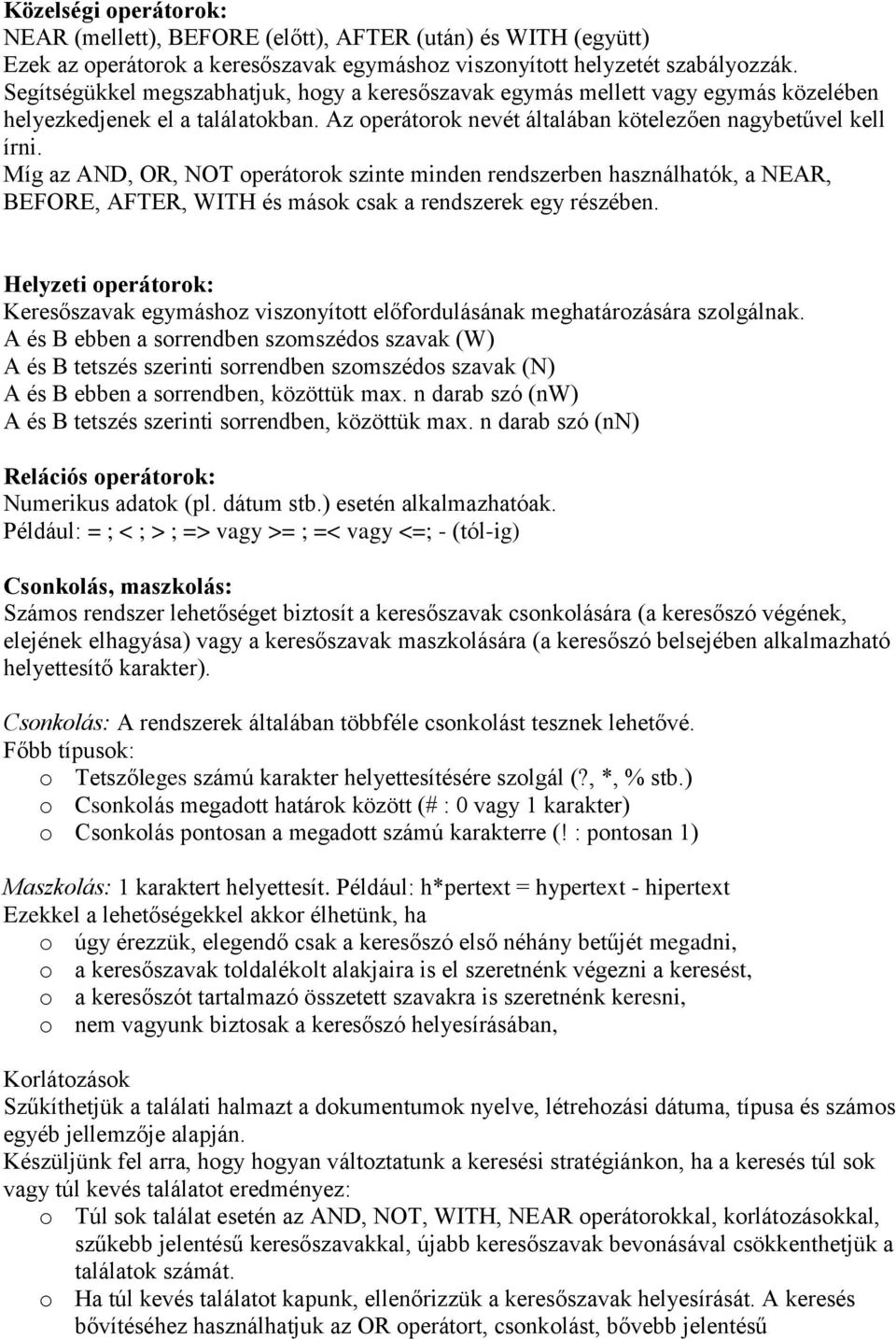 Míg az AND, OR, NOT operátorok szinte minden rendszerben használhatók, a NEAR, BEFORE, AFTER, WITH és mások csak a rendszerek egy részében.