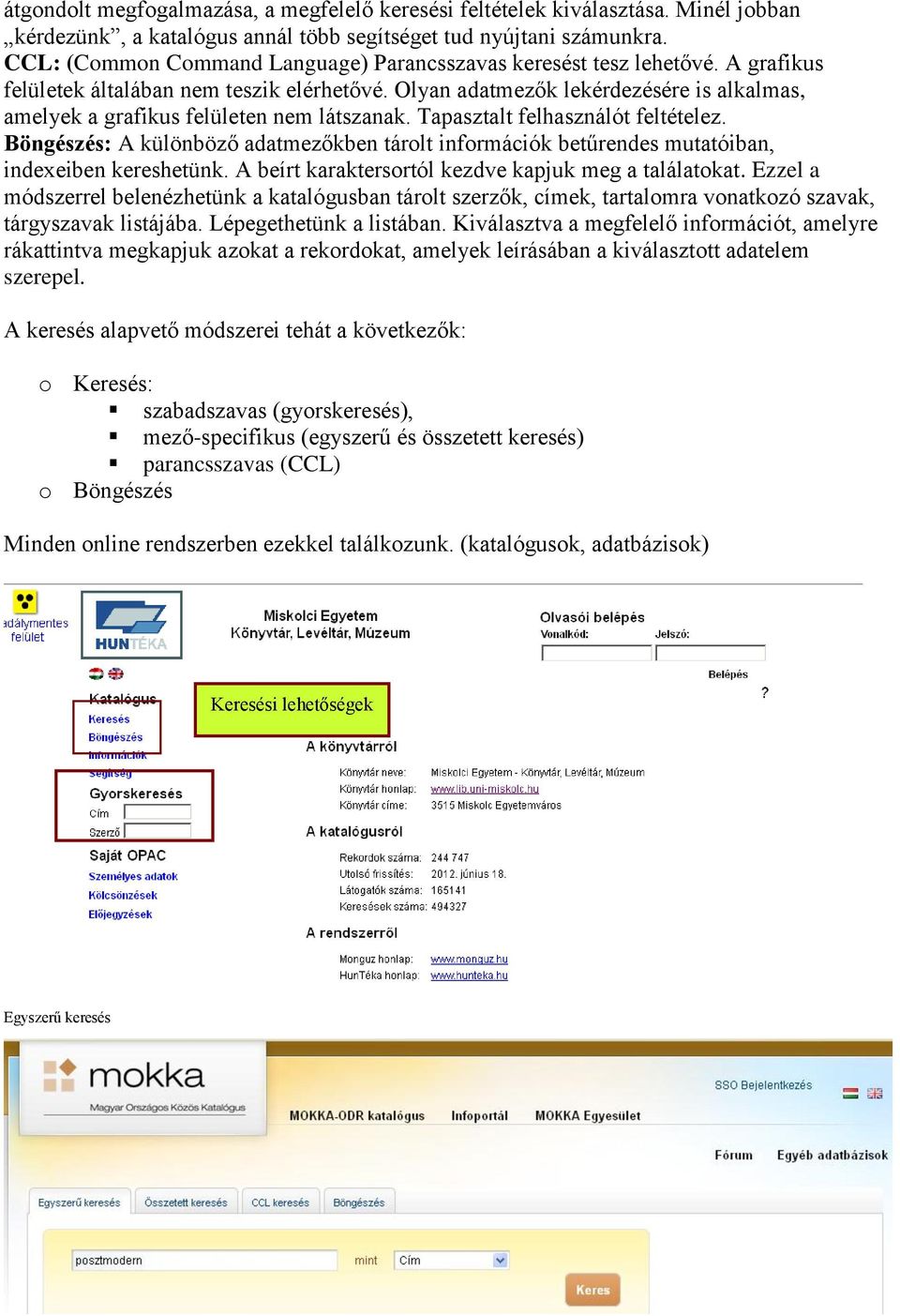 Olyan adatmezők lekérdezésére is alkalmas, amelyek a grafikus felületen nem látszanak. Tapasztalt felhasználót feltételez.