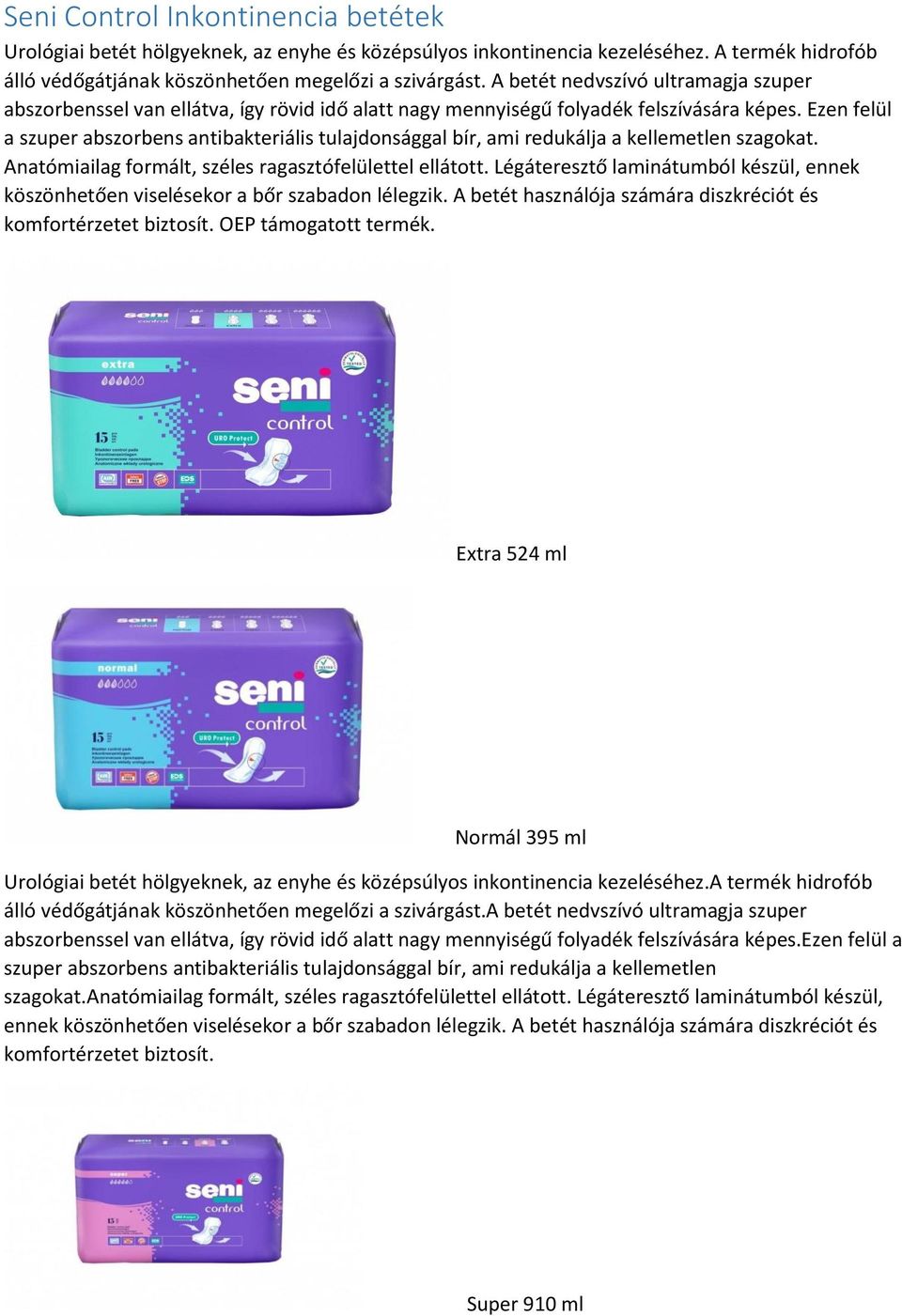 Ezen felül a szuper abszorbens antibakteriális tulajdonsággal bír, ami redukálja a kellemetlen szagokat. Anatómiailag formált, széles ragasztófelülettel ellátott.