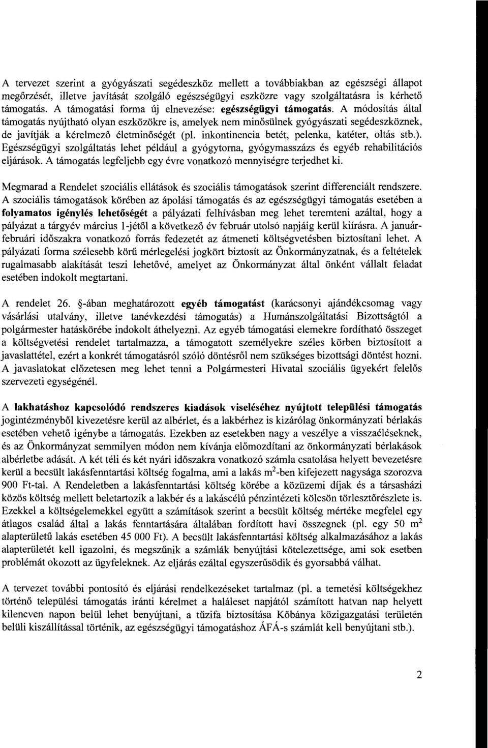 A módosítás által támogatás nyújtható olyan eszközökre is, amelyek nem minősülnek gyógyászati segédeszköznek, de javítják a kérelmező életminőségét (pl.