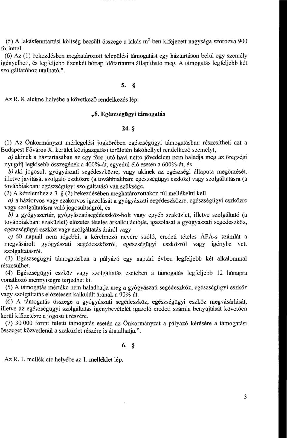 A támogatás legfeljebb két szolgáltatóhoz utalható.". 5. Az R. 8. alcíme helyébe a következő rendelkezés lép: "8. Egészségügyi támogatás 24.