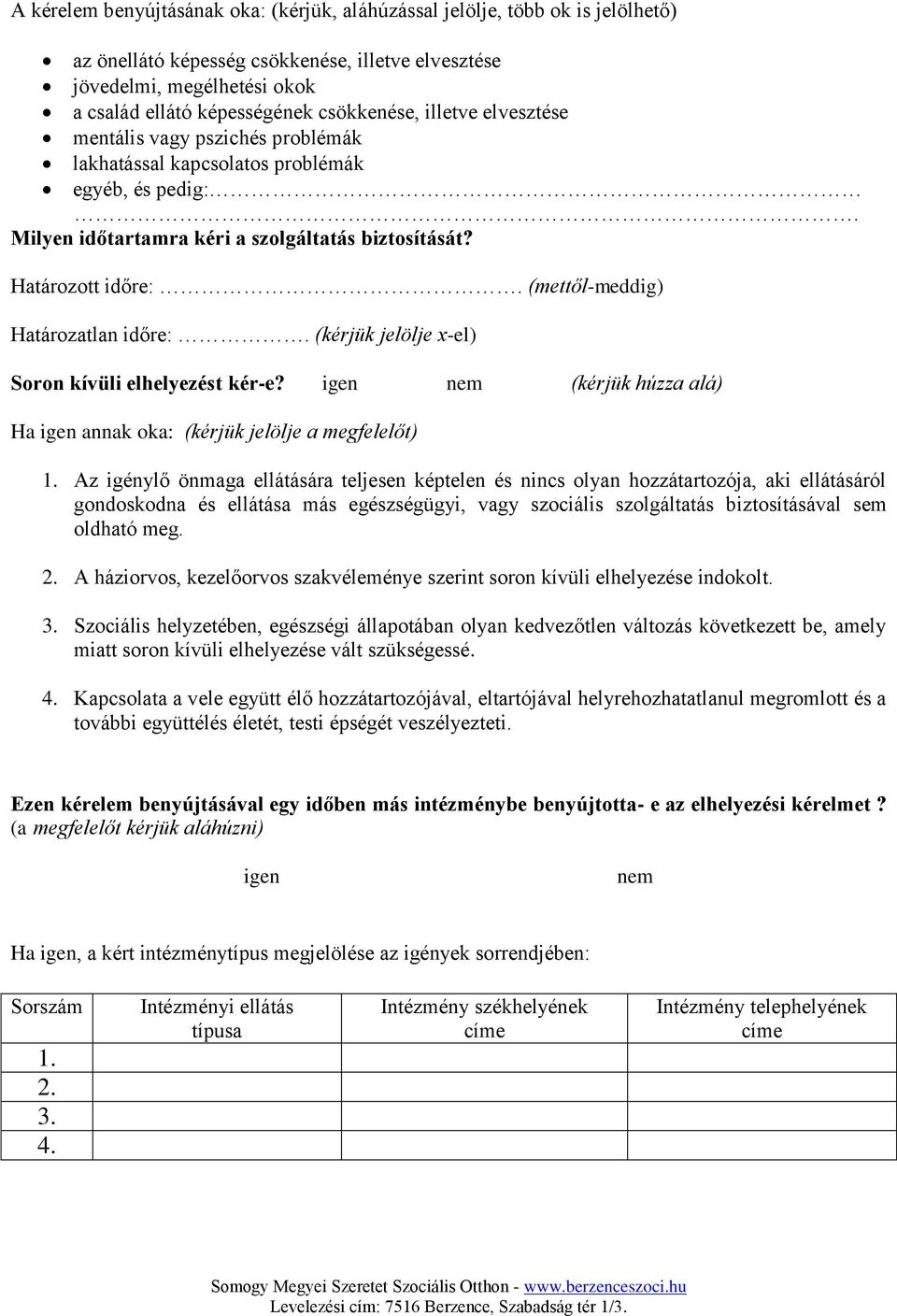 (mettől-meddig) Határozatlan időre:. (kérjük jelölje x-el) Soron kívüli elhelyezést kér-e? igen nem (kérjük húzza alá) Ha igen annak oka: (kérjük jelölje a megfelelőt) 1.