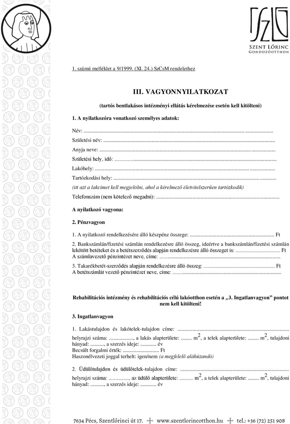 .. (itt azt a lakcímet kell megjelölni, ahol a kérelmező életvitelszerűen tartózkodik) Telefonszám (nem kötelező megadni):... A nyilatkozó vagyona: 2. Pénzvagyon 1.