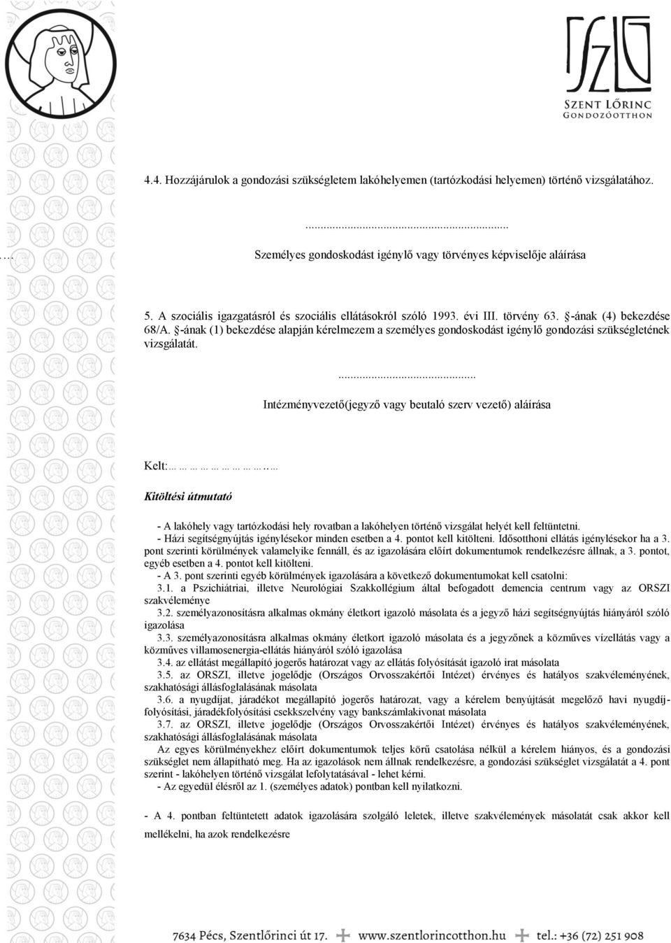 -ának (1) bekezdése alapján kérelmezem a személyes gondoskodást igénylő gondozási szükségletének vizsgálatát.... Intézményvezető(jegyző vagy beutaló szerv vezető) aláírása Kelt:.