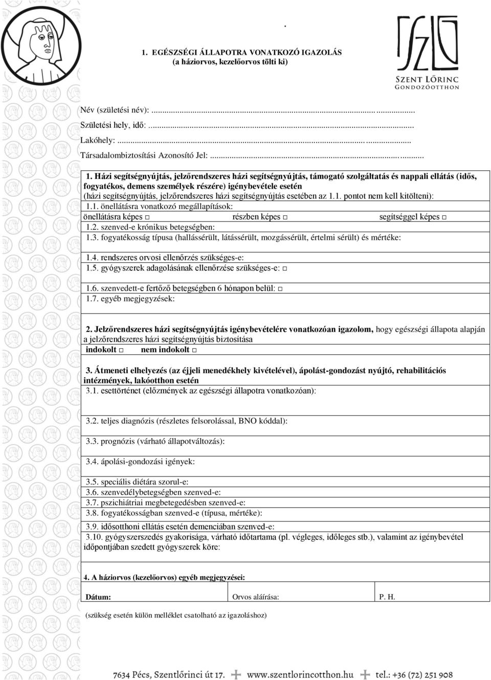 jelzőrendszeres házi segítségnyújtás esetében az 1.1. pontot nem kell kitölteni): 1.1. önellátásra vonatkozó megállapítások: önellátásra képes részben képes segítséggel képes 1.2.