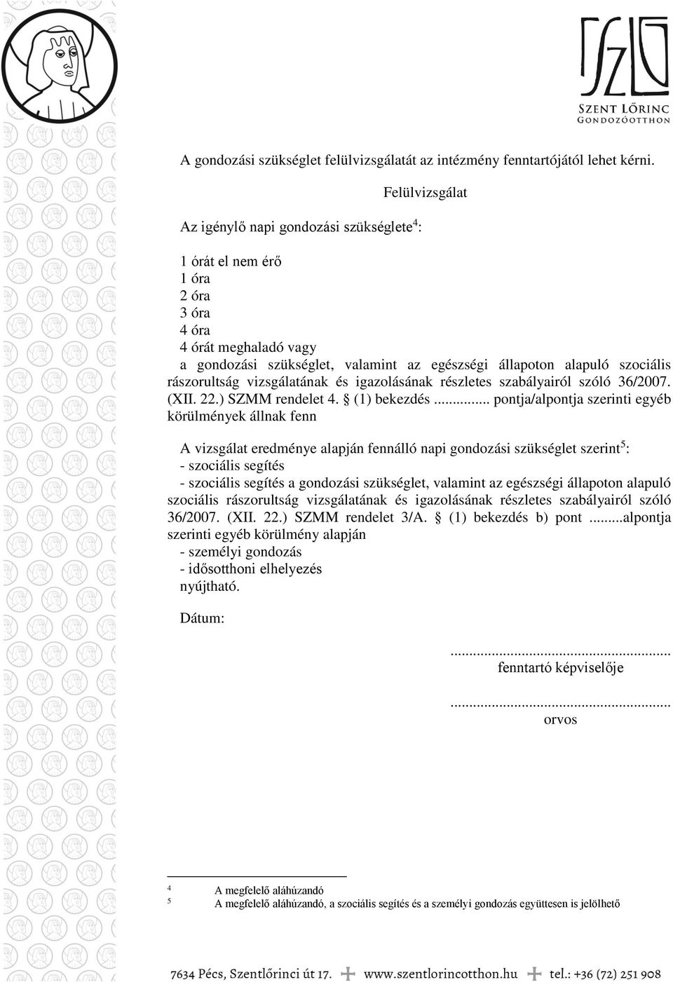 rászorultság vizsgálatának és igazolásának részletes szabályairól szóló 36/2007. (XII. 22.) SZMM rendelet 4. (1) bekezdés.