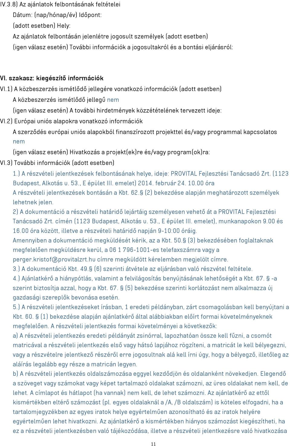 1) A közbeszerzés ismétlődő jellegére vonatkozó információk (adott esetben) A közbeszerzés ismétlődő jellegű nem (igen válasz esetén) A további hirdetmények közzétételének tervezett ideje: VI.