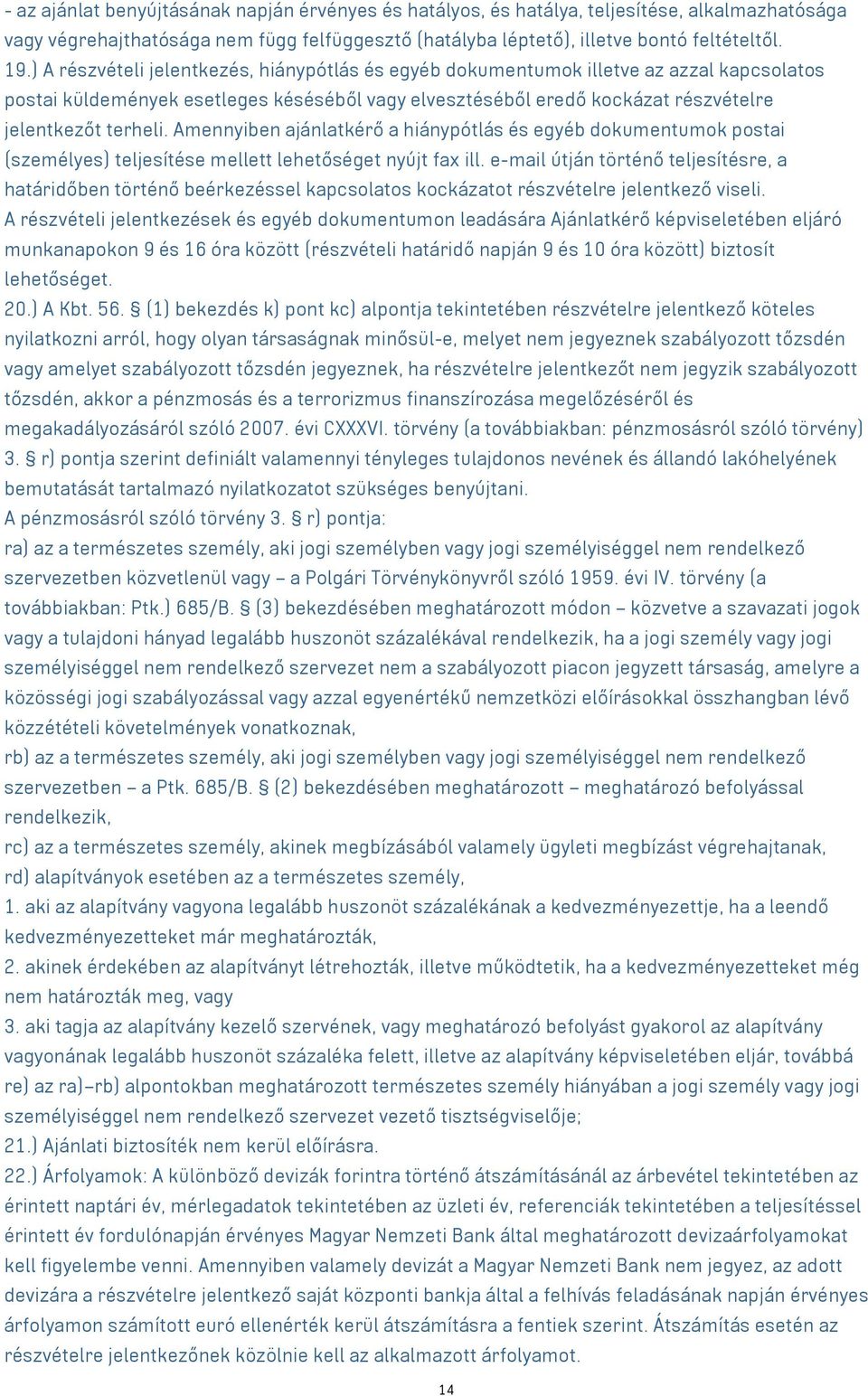 Amennyiben ajánlatkérő a hiánypótlás és egyéb dokumentumok postai (személyes) teljesítése mellett lehetőséget nyújt fax ill.