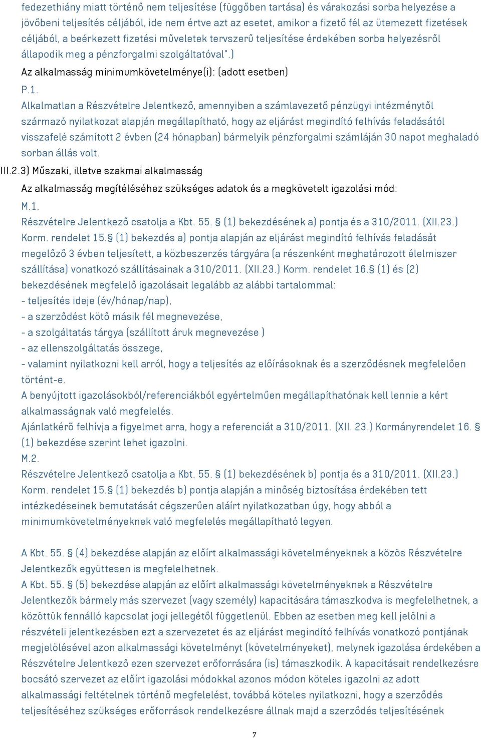 Alkalmatlan a Részvételre Jelentkező, amennyiben a számlavezető pénzügyi intézménytől származó nyilatkozat alapján megállapítható, hogy az eljárást megindító felhívás feladásától visszafelé számított