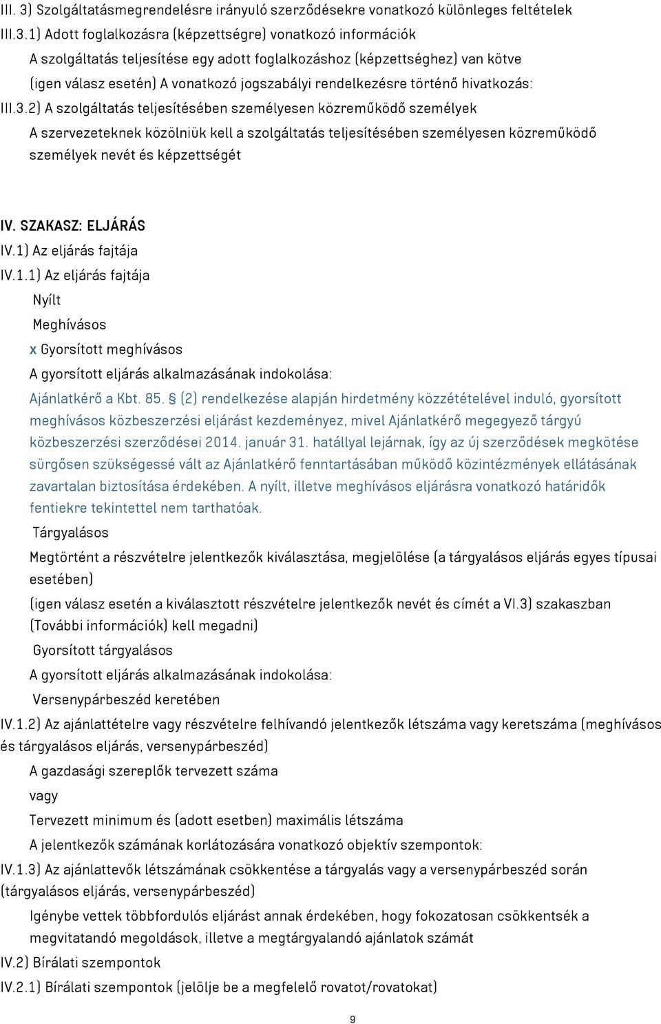 1) Adott foglalkozásra (képzettségre) vonatkozó információk A szolgáltatás teljesítése egy adott foglalkozáshoz (képzettséghez) van kötve (igen válasz esetén) A vonatkozó jogszabályi rendelkezésre