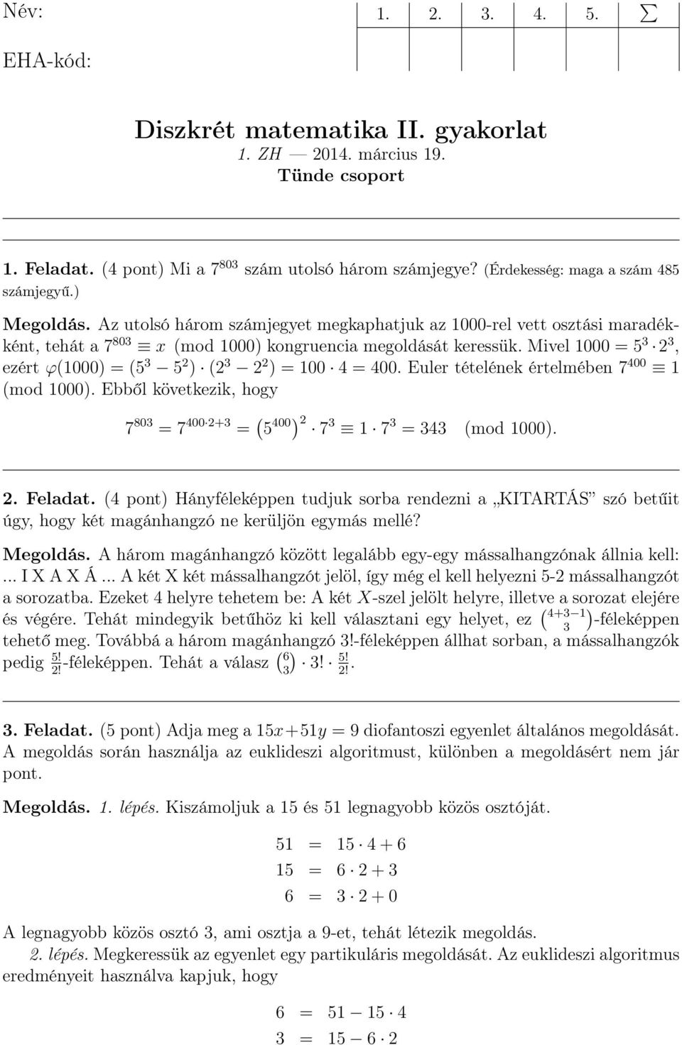 Mivel 1000 = 5 3 2 3, ezért ϕ1000) = 5 3 5 2 ) 2 3 2 2 ) = 100 4 = 400. Euler tételének értelmében 7 400 1 mod 1000). Ebből következik, hogy 7 803 = 7 400 2+3 = 5 400) 2 7 3 1 7 3 = 343 mod 1000). 2. Feladat.