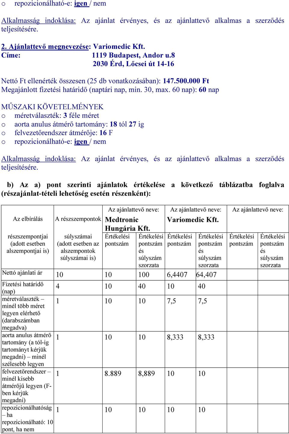 60 nap): 60 nap MŰSZAKI KÖVETELMÉNYEK o méretválaszték: 3 féle méret o aorta anulus átmérő tartomány: 18 tól 27 ig o felvezetőrendszer átmérője: 16 F o repozicionálható-e: igen / nem Alkalmasság