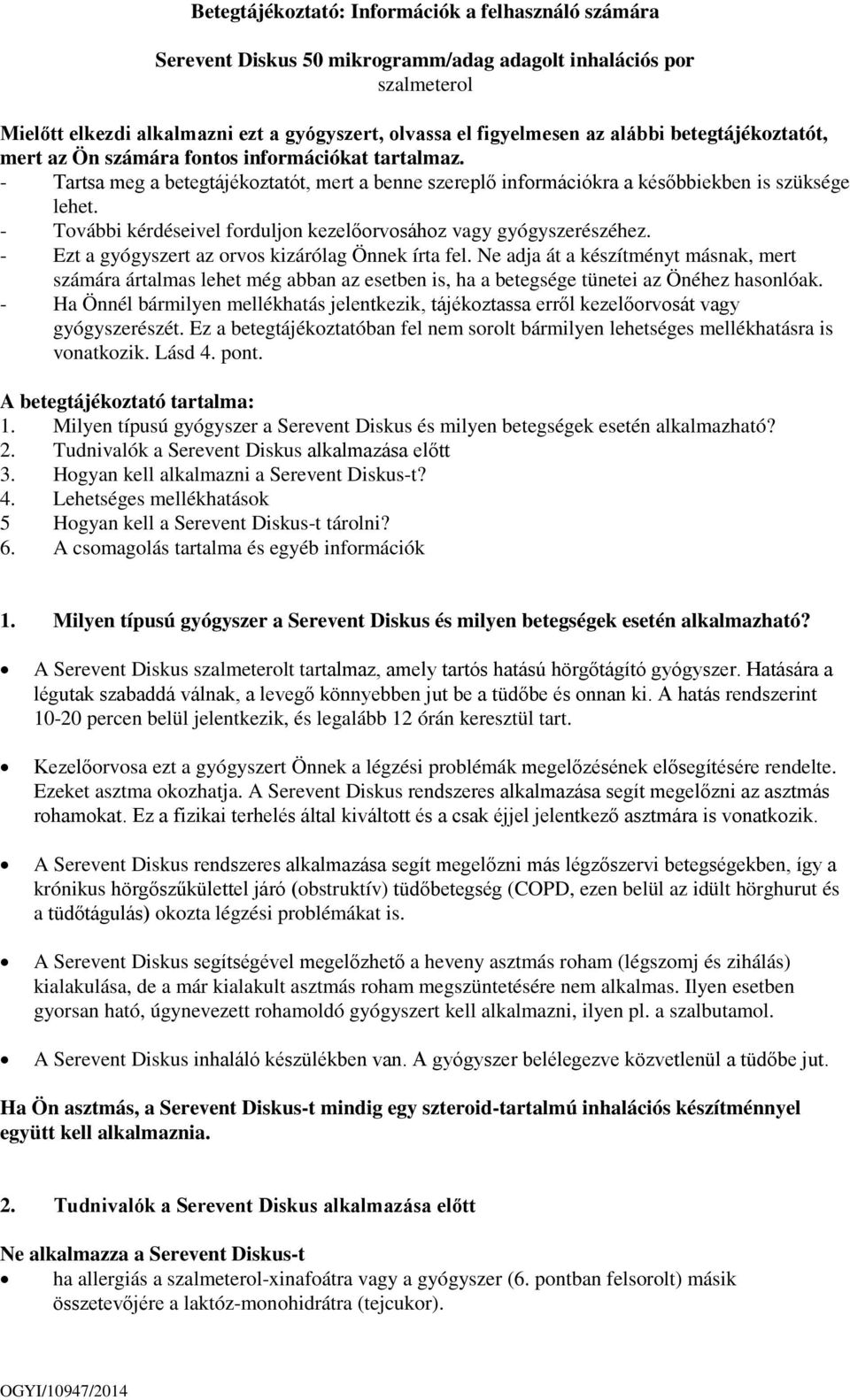 - További kérdéseivel forduljon kezelőorvosához vagy gyógyszerészéhez. - Ezt a gyógyszert az orvos kizárólag Önnek írta fel.