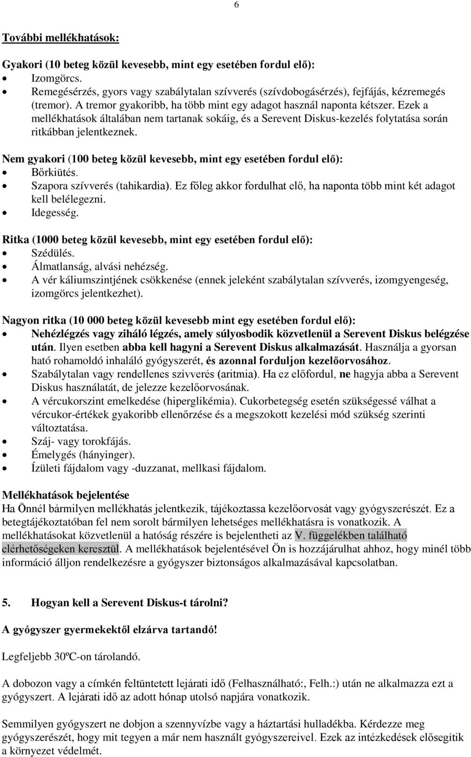 Nem gyakori (100 beteg közül kevesebb, mint egy esetében fordul elő): Bőrkiütés. Szapora szívverés (tahikardia). Ez főleg akkor fordulhat elő, ha naponta több mint két adagot kell belélegezni.