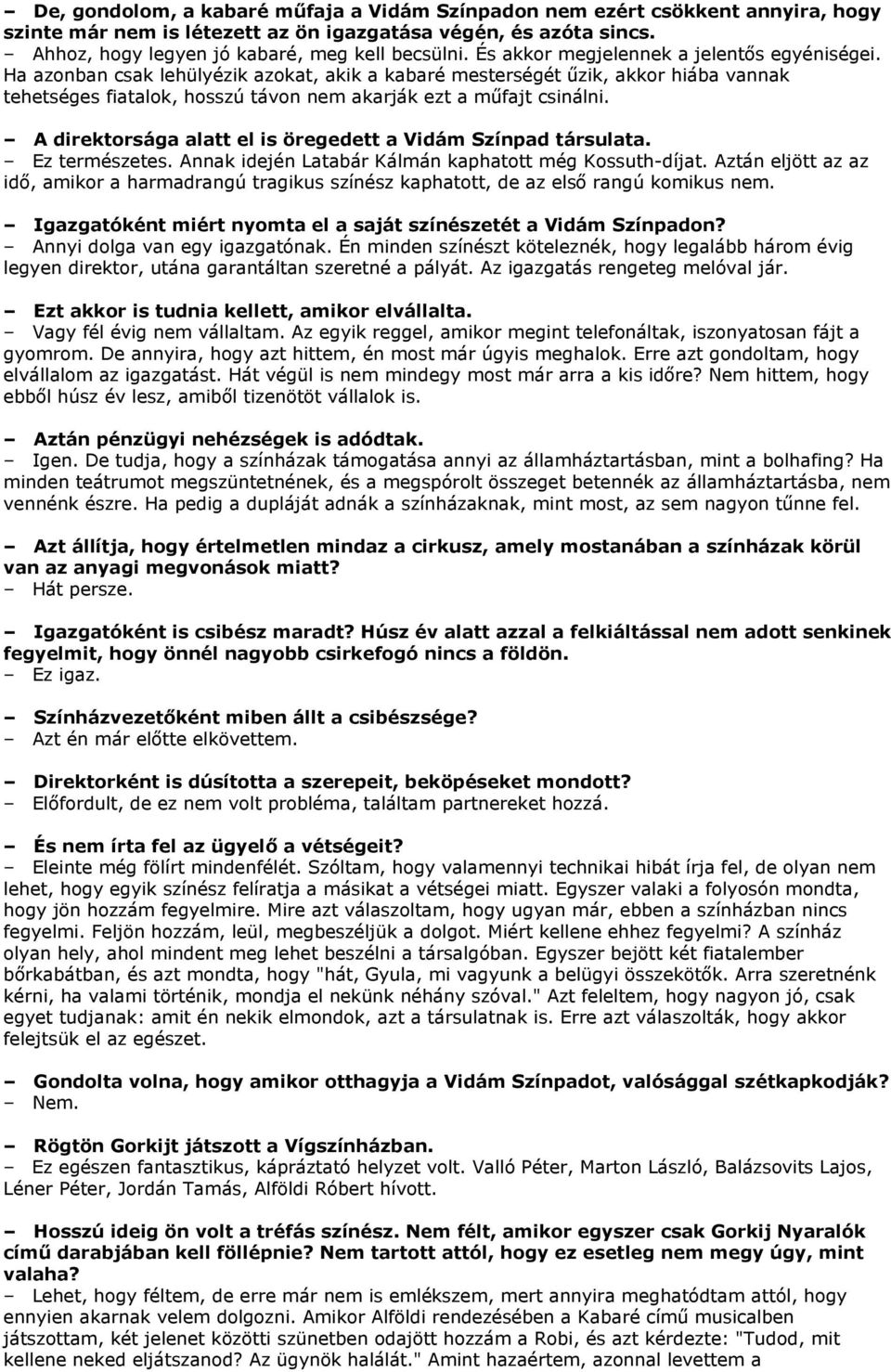 A direktorsága alatt el is öregedett a Vidám Színpad társulata. Ez természetes. Annak idején Latabár Kálmán kaphatott még Kossuth-díjat.