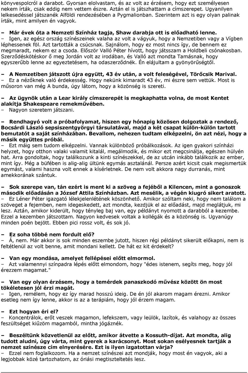 Már évek óta a Nemzeti Színház tagja, Shaw darabja ott is előadható lenne. Igen, az egész ország színészeinek valaha az volt a vágyuk, hogy a Nemzetiben vagy a Vígben léphessenek föl.