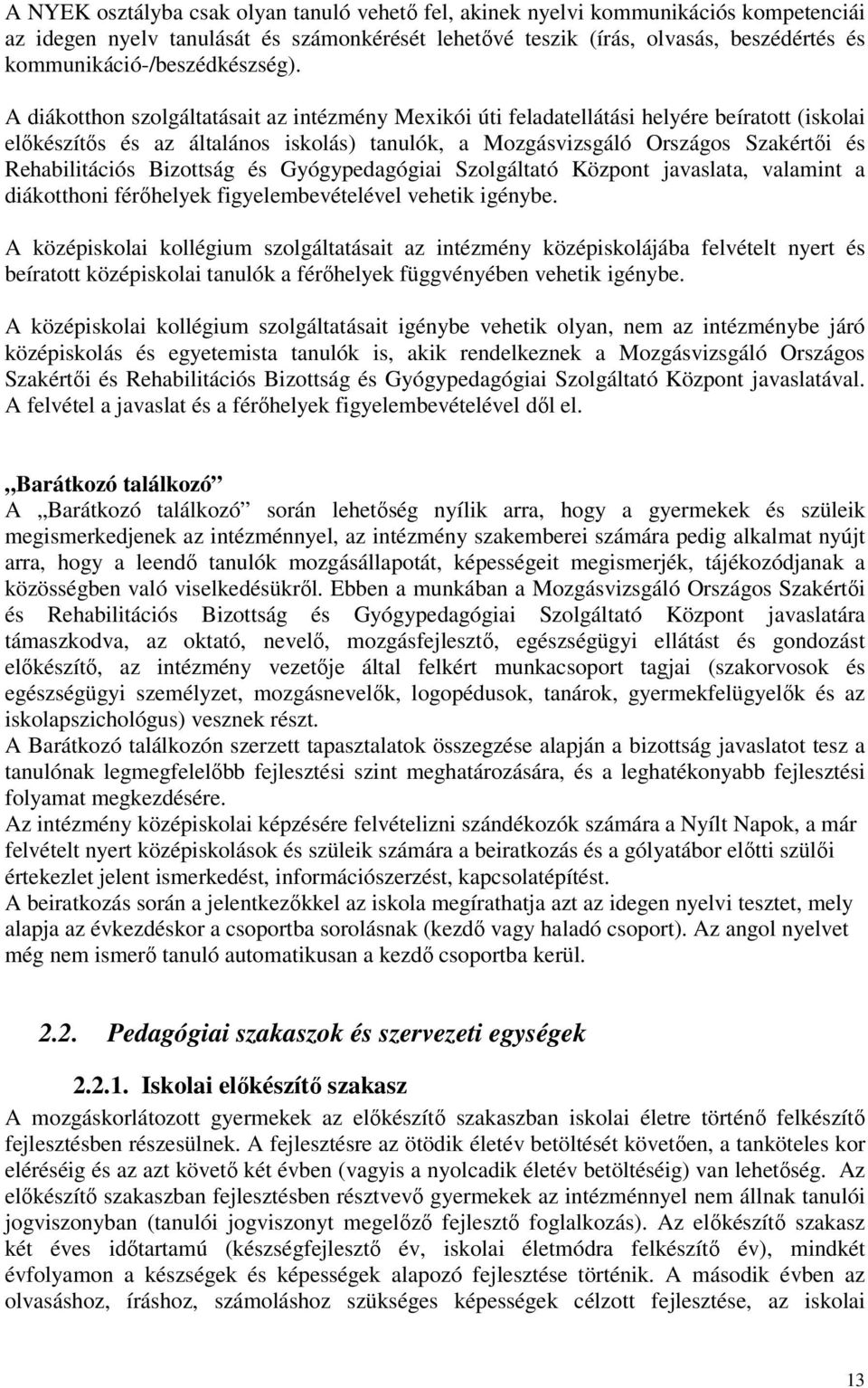 A diákotthon szolgáltatásait az intézmény Mexikói úti feladatellátási helyére beíratott (iskolai elıkészítıs és az általános iskolás) tanulók, a Mozgásvizsgáló Országos Szakértıi és Rehabilitációs