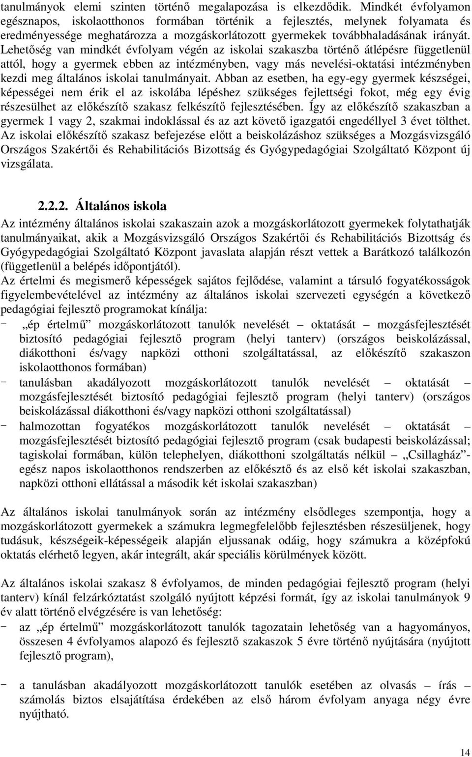 Lehetıség van mindkét évfolyam végén az iskolai szakaszba történı átlépésre függetlenül attól, hogy a gyermek ebben az intézményben, vagy más nevelési-oktatási intézményben kezdi meg általános