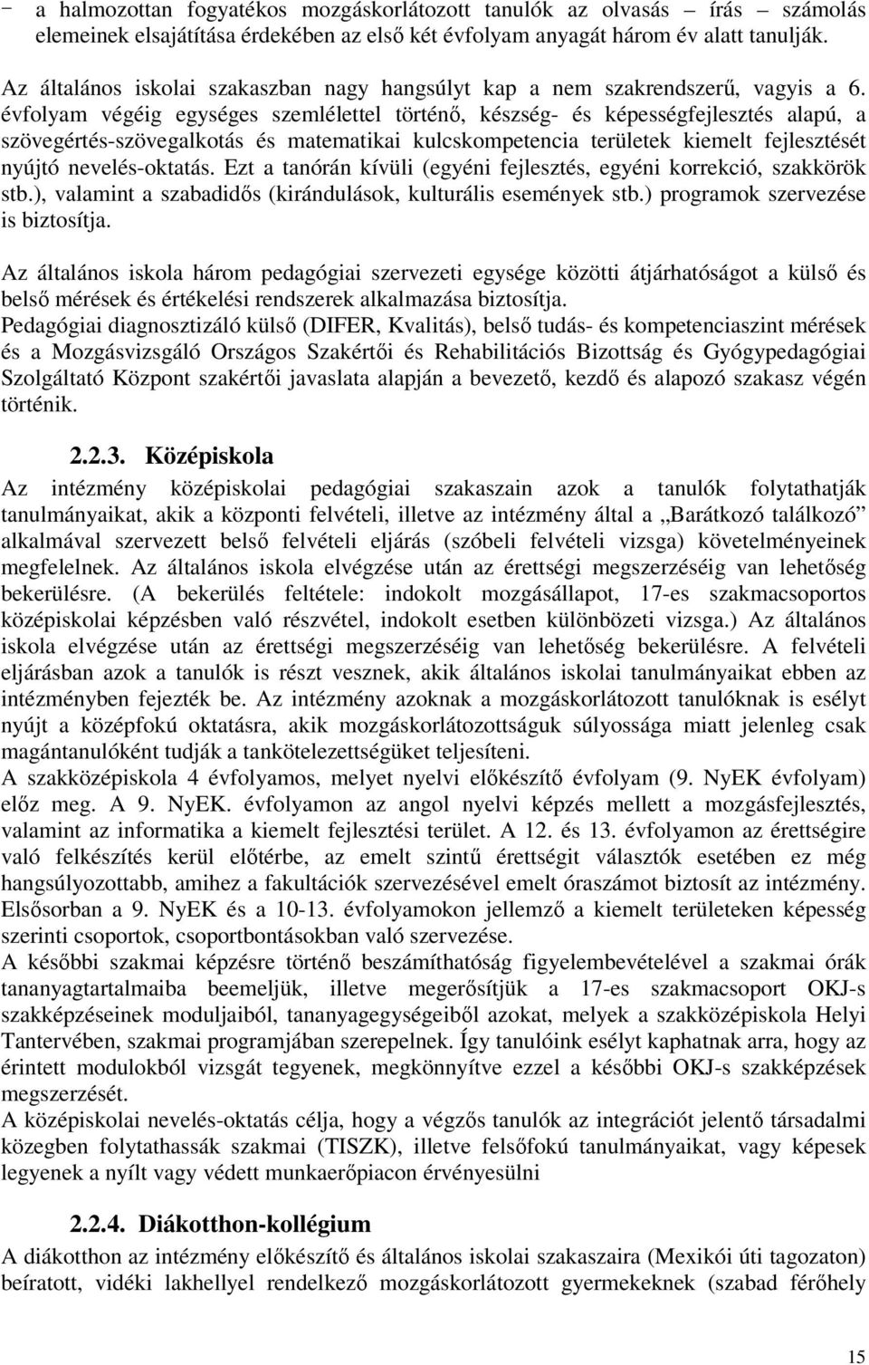 évfolyam végéig egységes szemlélettel történı, készség- és képességfejlesztés alapú, a szövegértés-szövegalkotás és matematikai kulcskompetencia területek kiemelt fejlesztését nyújtó nevelés-oktatás.