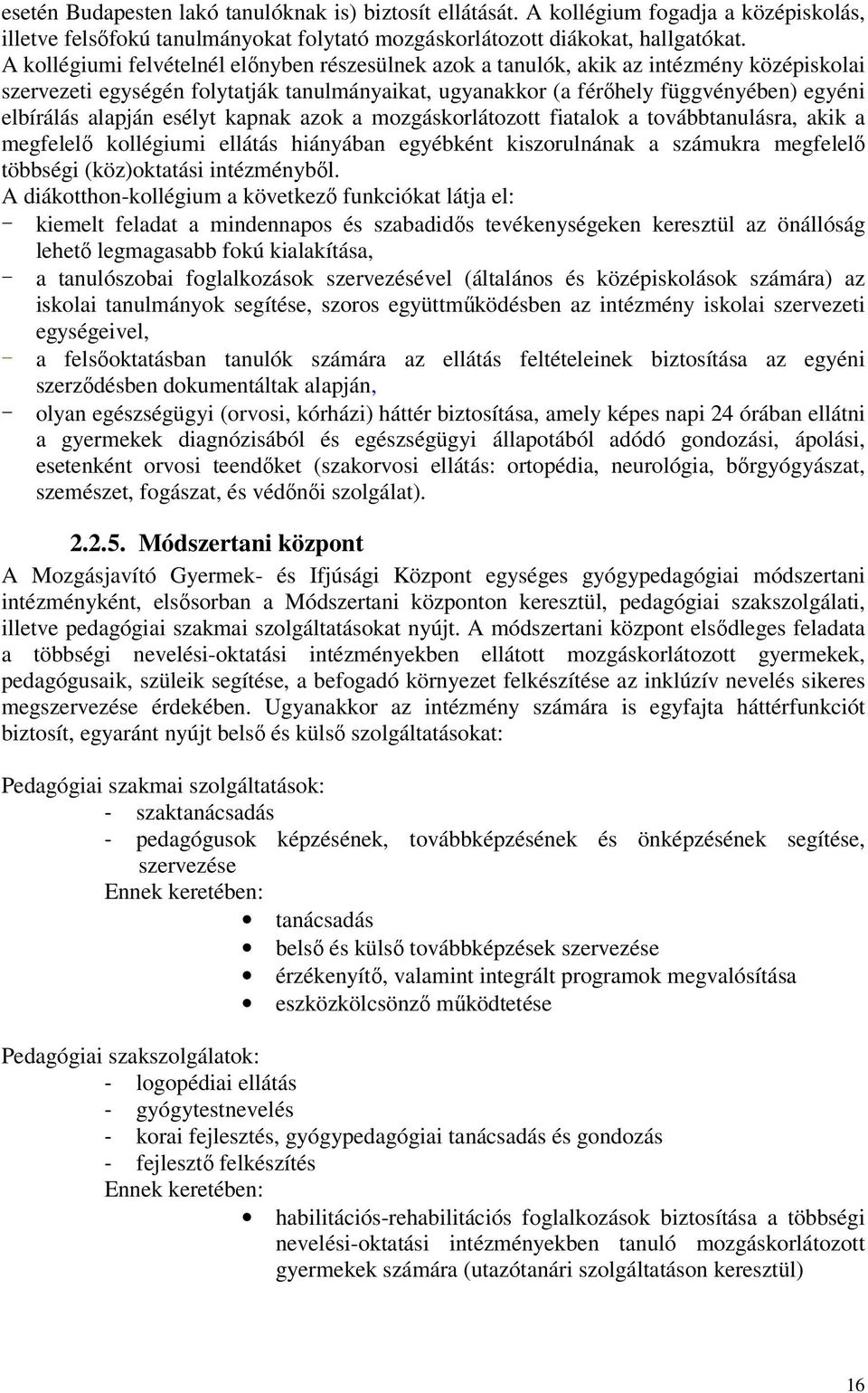 alapján esélyt kapnak azok a mozgáskorlátozott fiatalok a továbbtanulásra, akik a megfelelı kollégiumi ellátás hiányában egyébként kiszorulnának a számukra megfelelı többségi (köz)oktatási